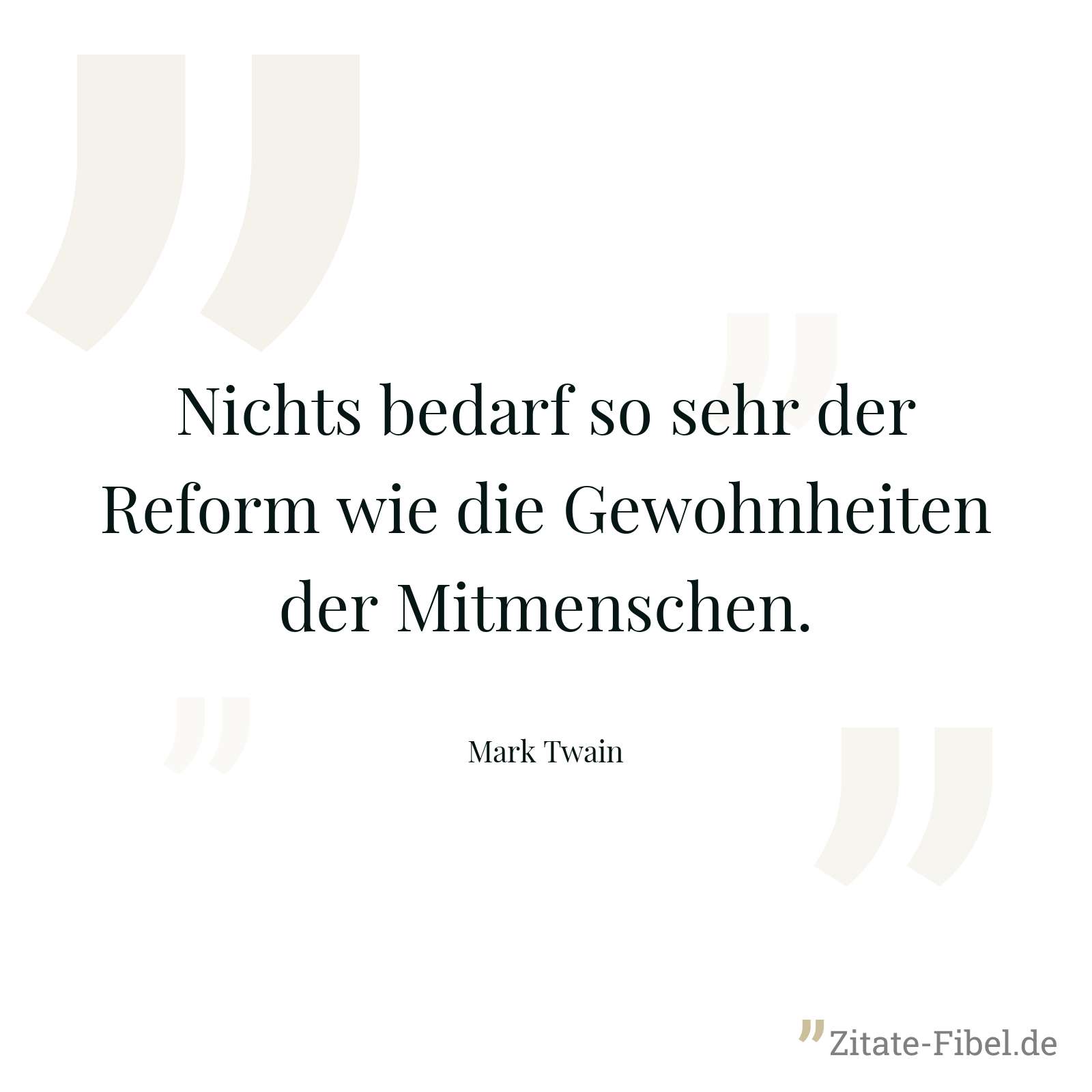 Nichts bedarf so sehr der Reform wie die Gewohnheiten der Mitmenschen. - Mark Twain