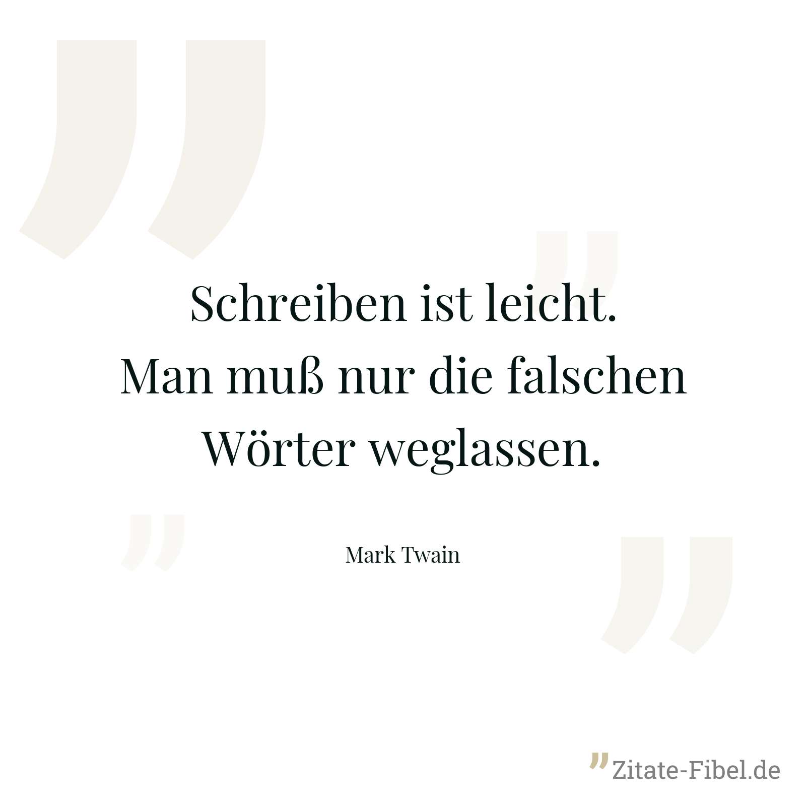 Schreiben ist leicht. Man muß nur die falschen Wörter weglassen. - Mark Twain