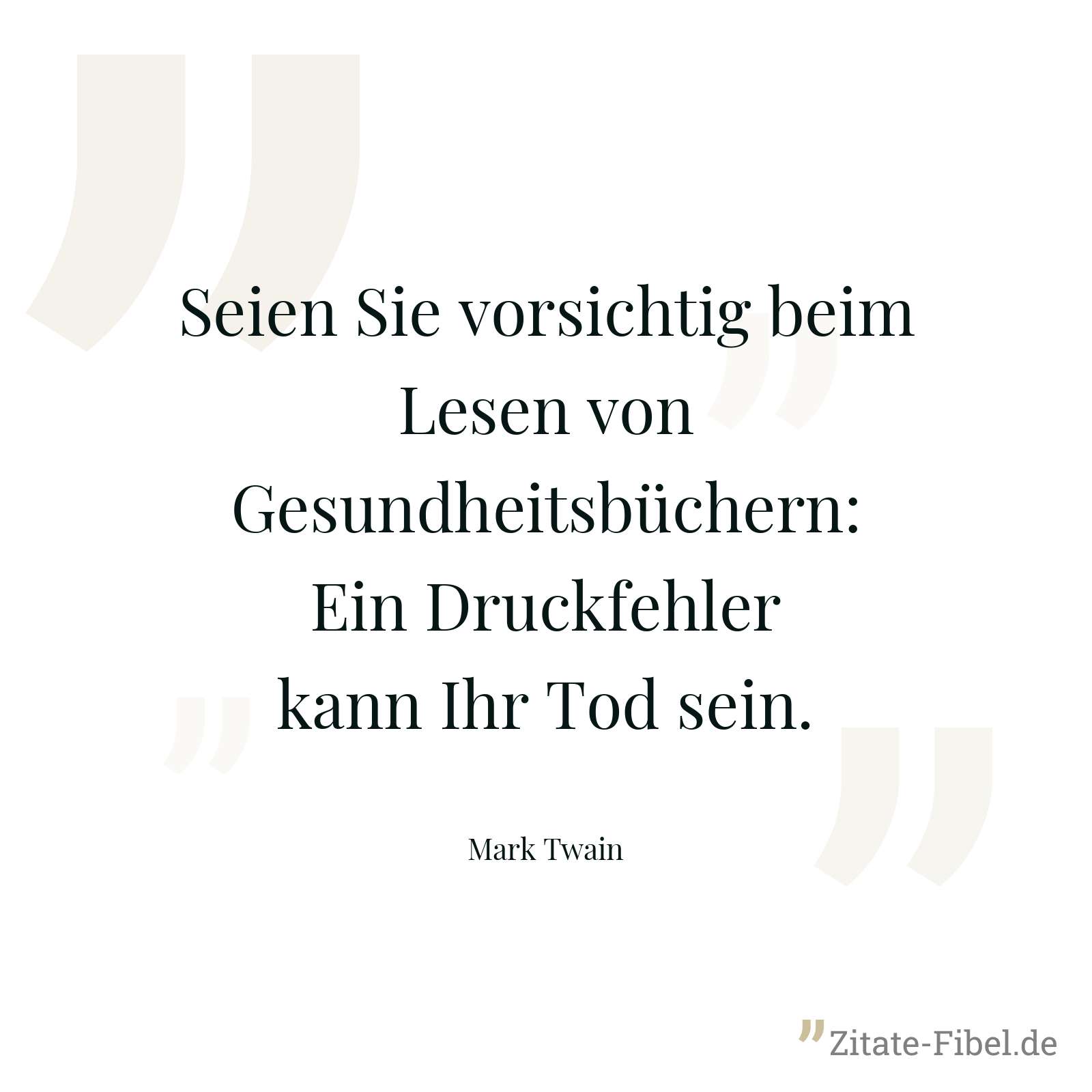 Seien Sie vorsichtig beim Lesen von Gesundheitsbüchern: Ein Druckfehler kann Ihr Tod sein. - Mark Twain