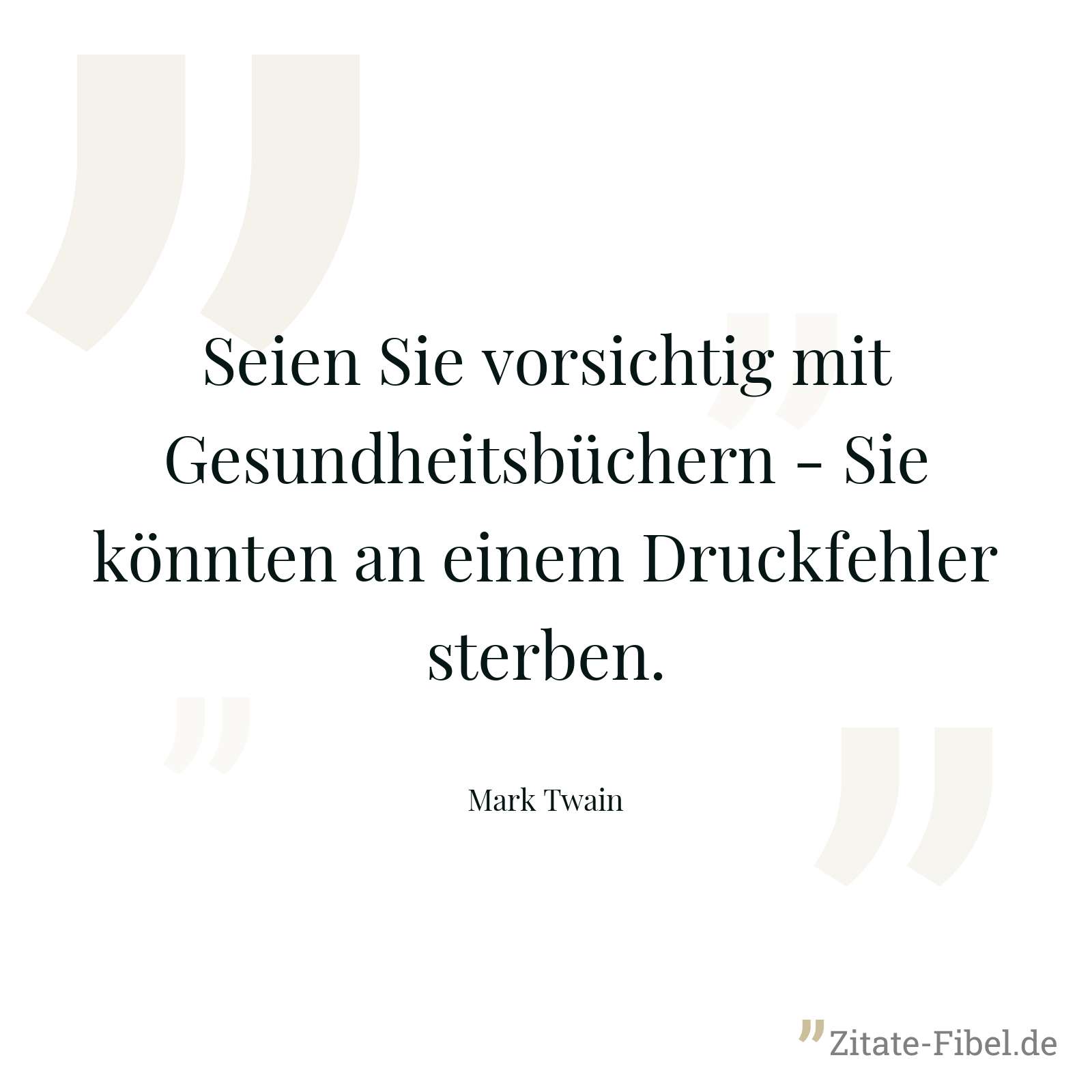 Seien Sie vorsichtig mit Gesundheitsbüchern - Sie könnten an einem Druckfehler sterben. - Mark Twain