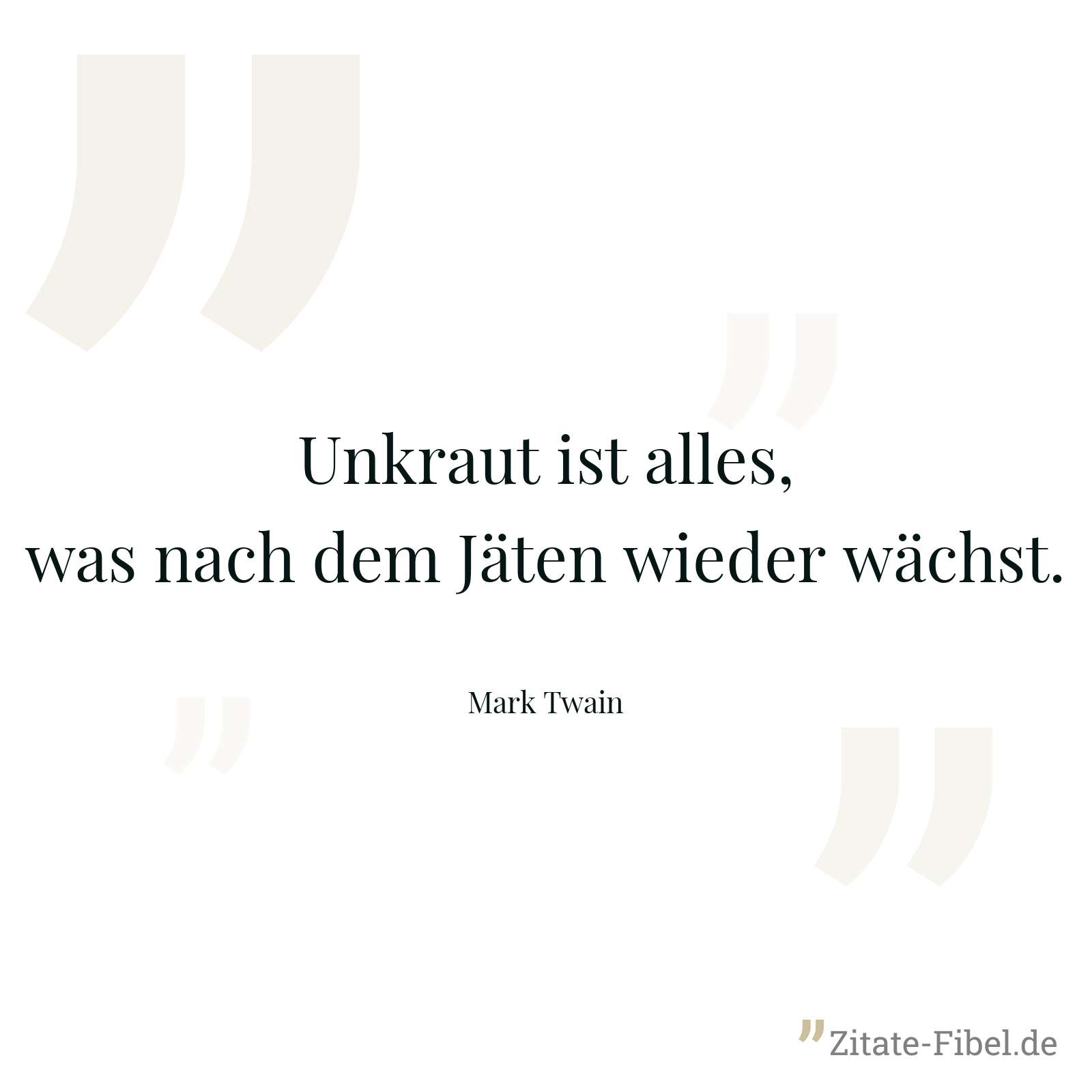 Unkraut ist alles, was nach dem Jäten wieder wächst. - Mark Twain