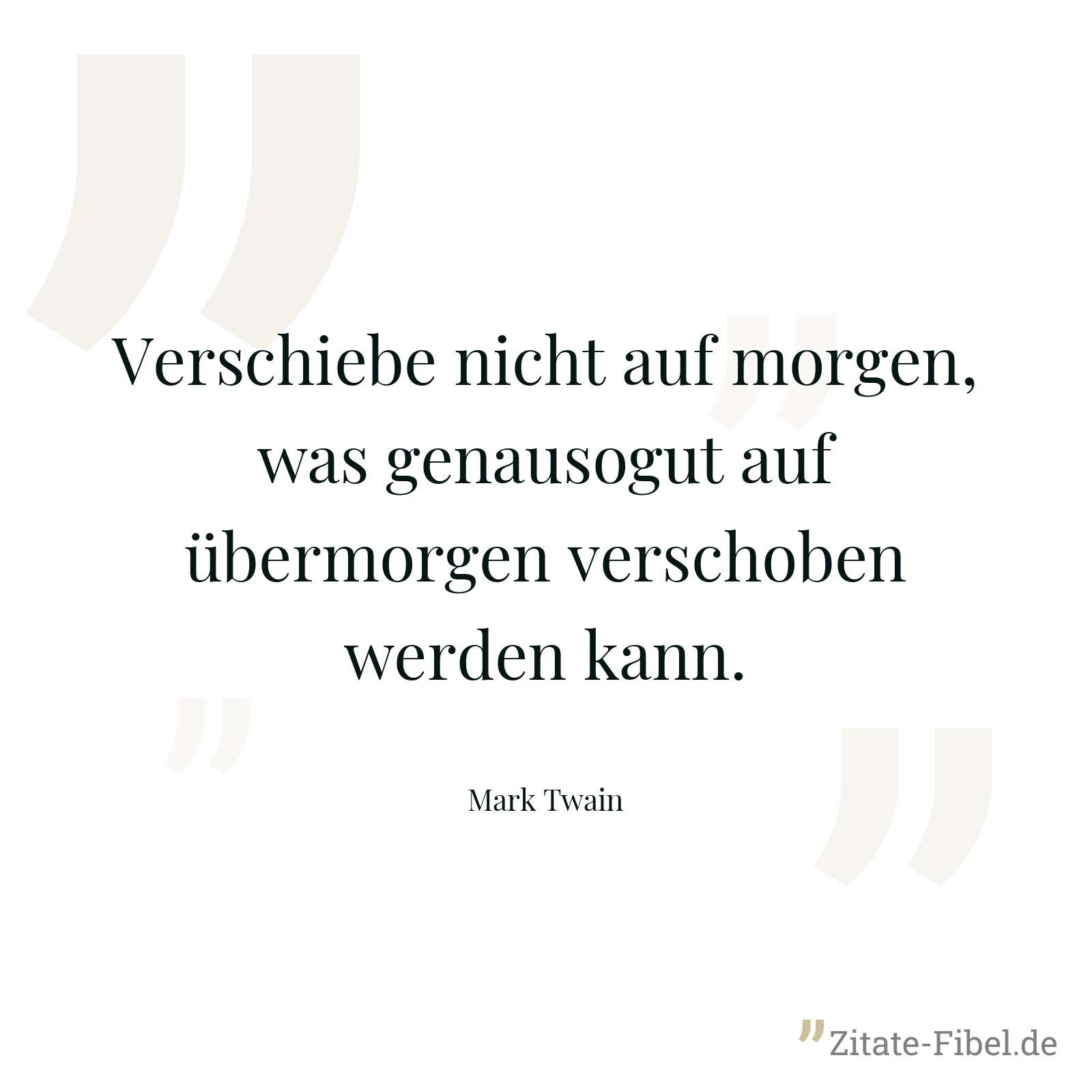 Verschiebe nicht auf morgen, was genausogut auf übermorgen verschoben werden kann. - Mark Twain
