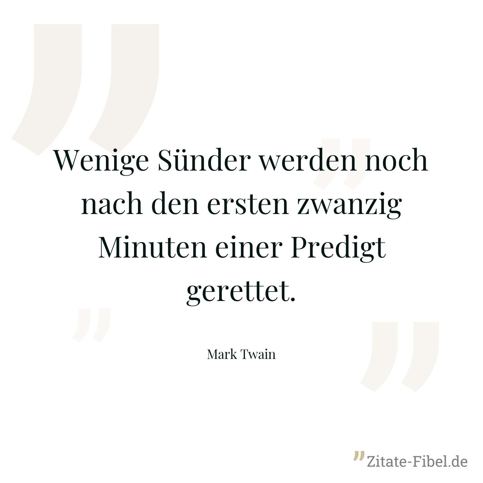 Wenige Sünder werden noch nach den ersten zwanzig Minuten einer Predigt gerettet. - Mark Twain