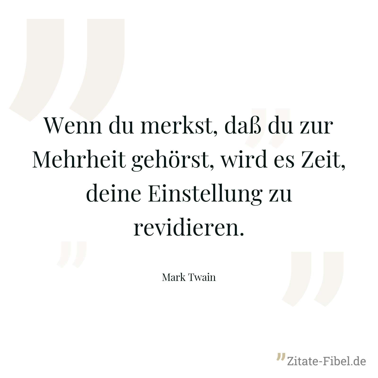 Wenn du merkst, daß du zur Mehrheit gehörst, wird es Zeit, deine Einstellung zu revidieren. - Mark Twain