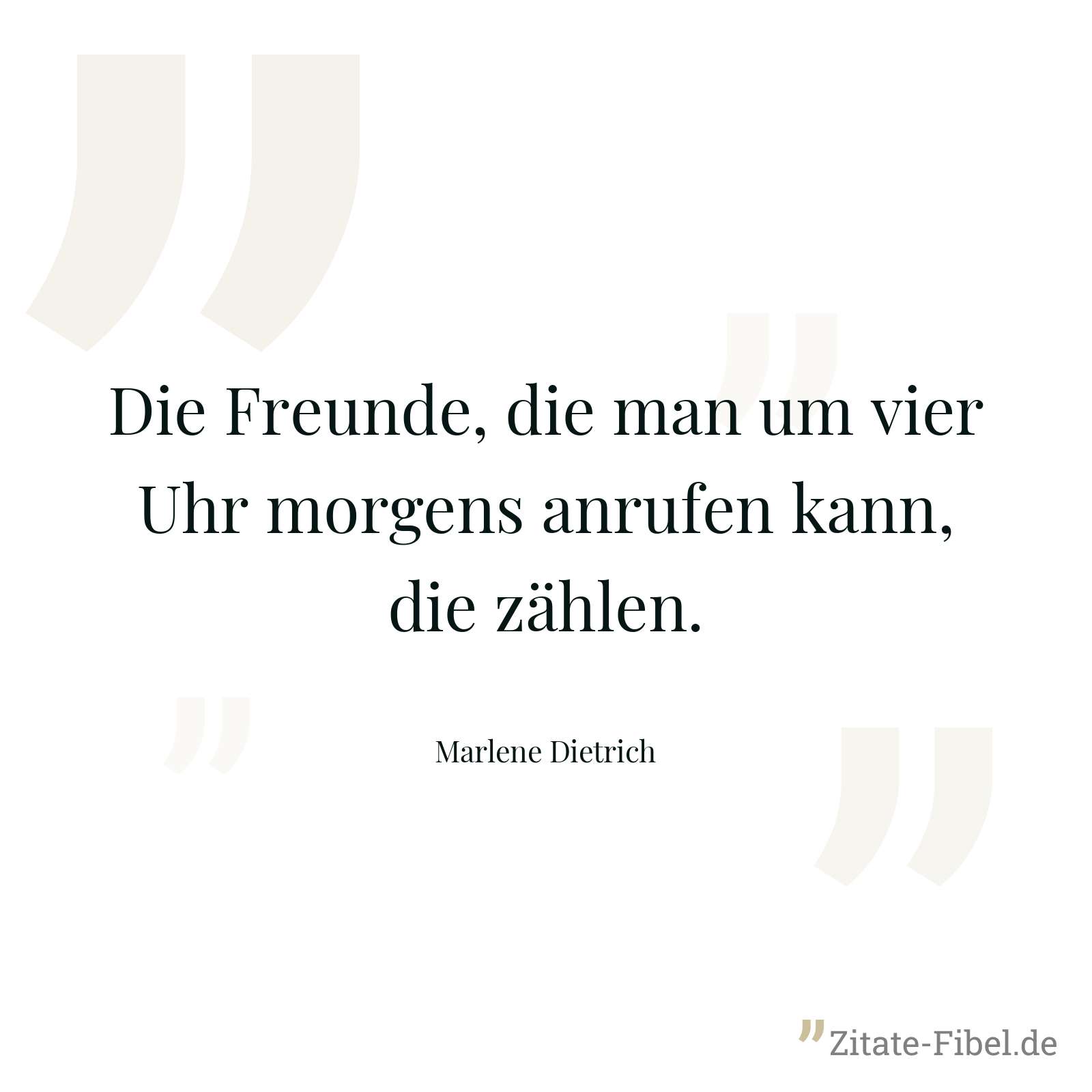 Die Freunde, die man um vier Uhr morgens anrufen kann, die zählen. - Marlene Dietrich