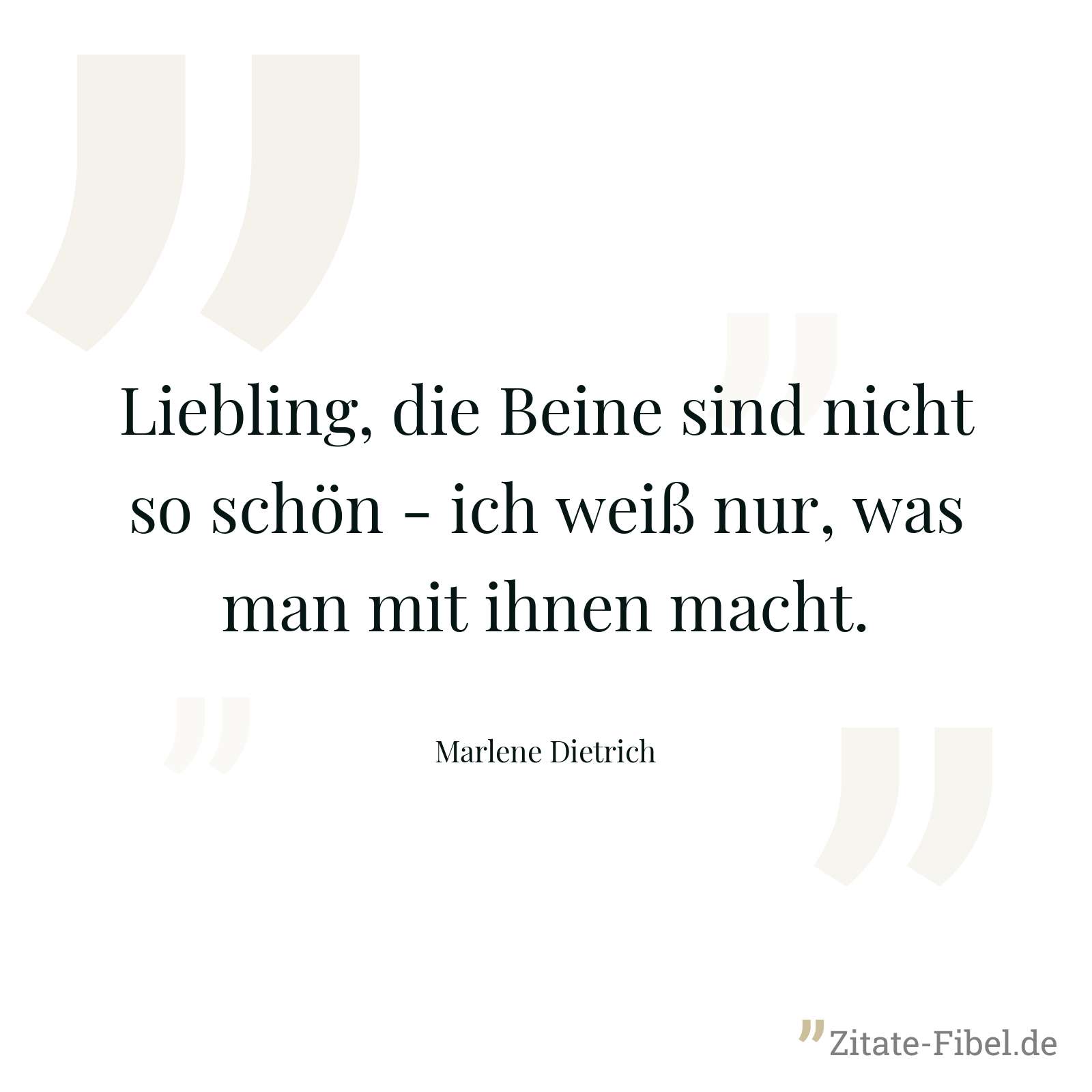 Liebling, die Beine sind nicht so schön - ich weiß nur, was man mit ihnen macht. - Marlene Dietrich