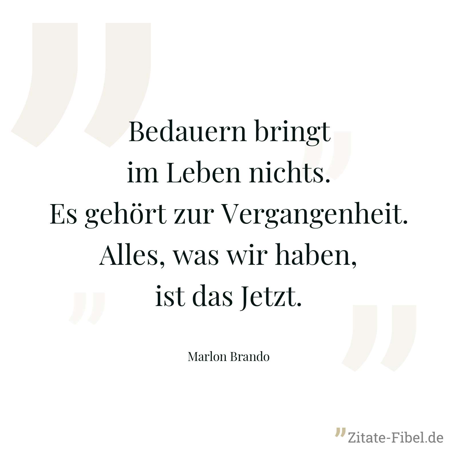 Bedauern bringt im Leben nichts. Es gehört zur Vergangenheit. Alles, was wir haben, ist das Jetzt. - Marlon Brando