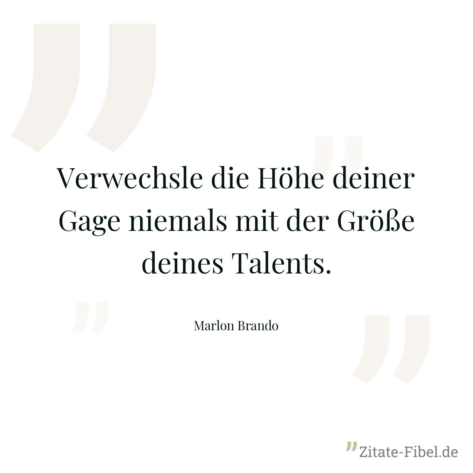 Verwechsle die Höhe deiner Gage niemals mit der Größe deines Talents. - Marlon Brando