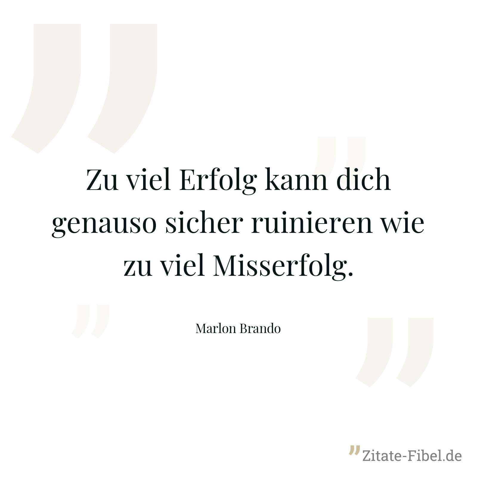 Zu viel Erfolg kann dich genauso sicher ruinieren wie zu viel Misserfolg. - Marlon Brando