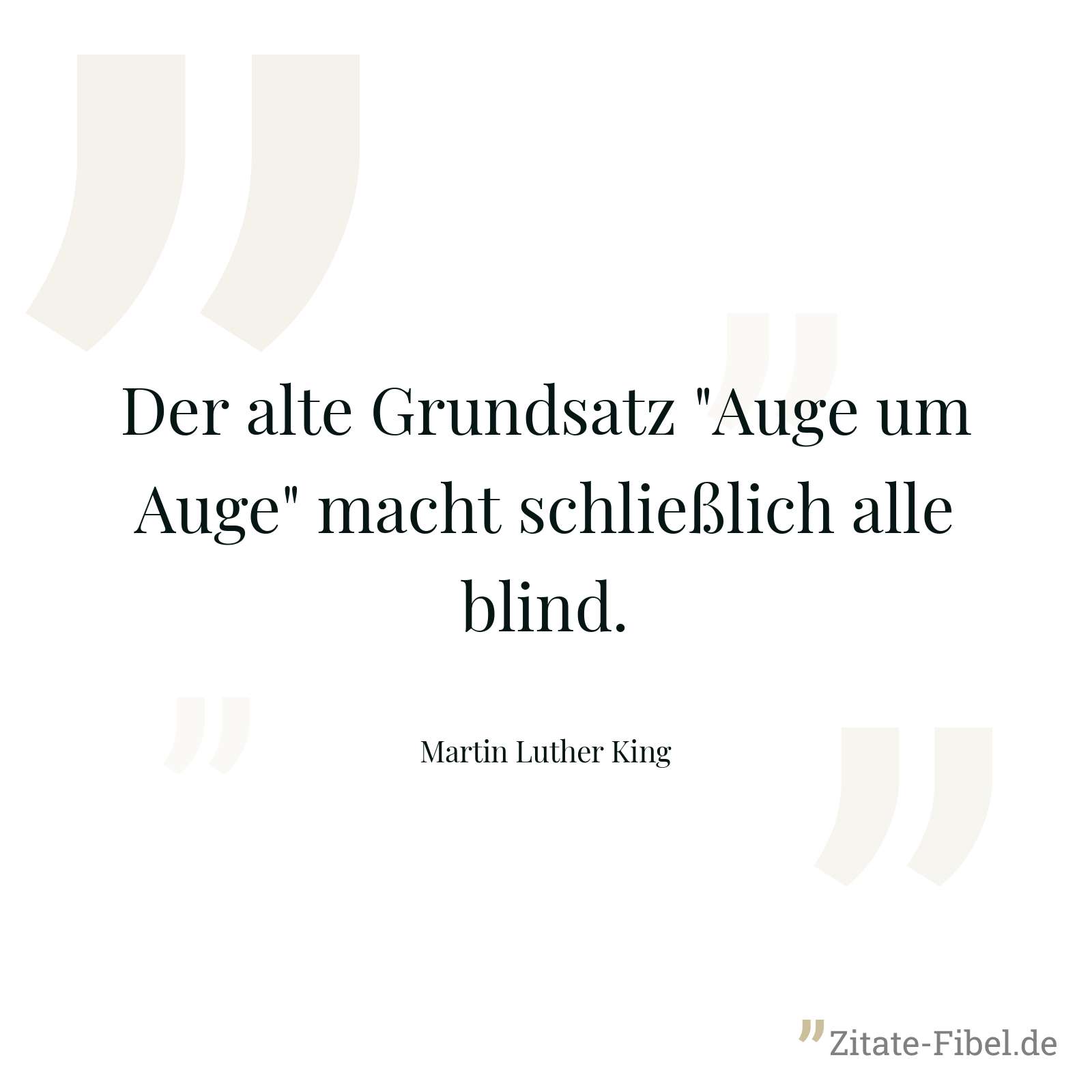 Der alte Grundsatz "Auge um Auge" macht schließlich alle blind. - Martin Luther King