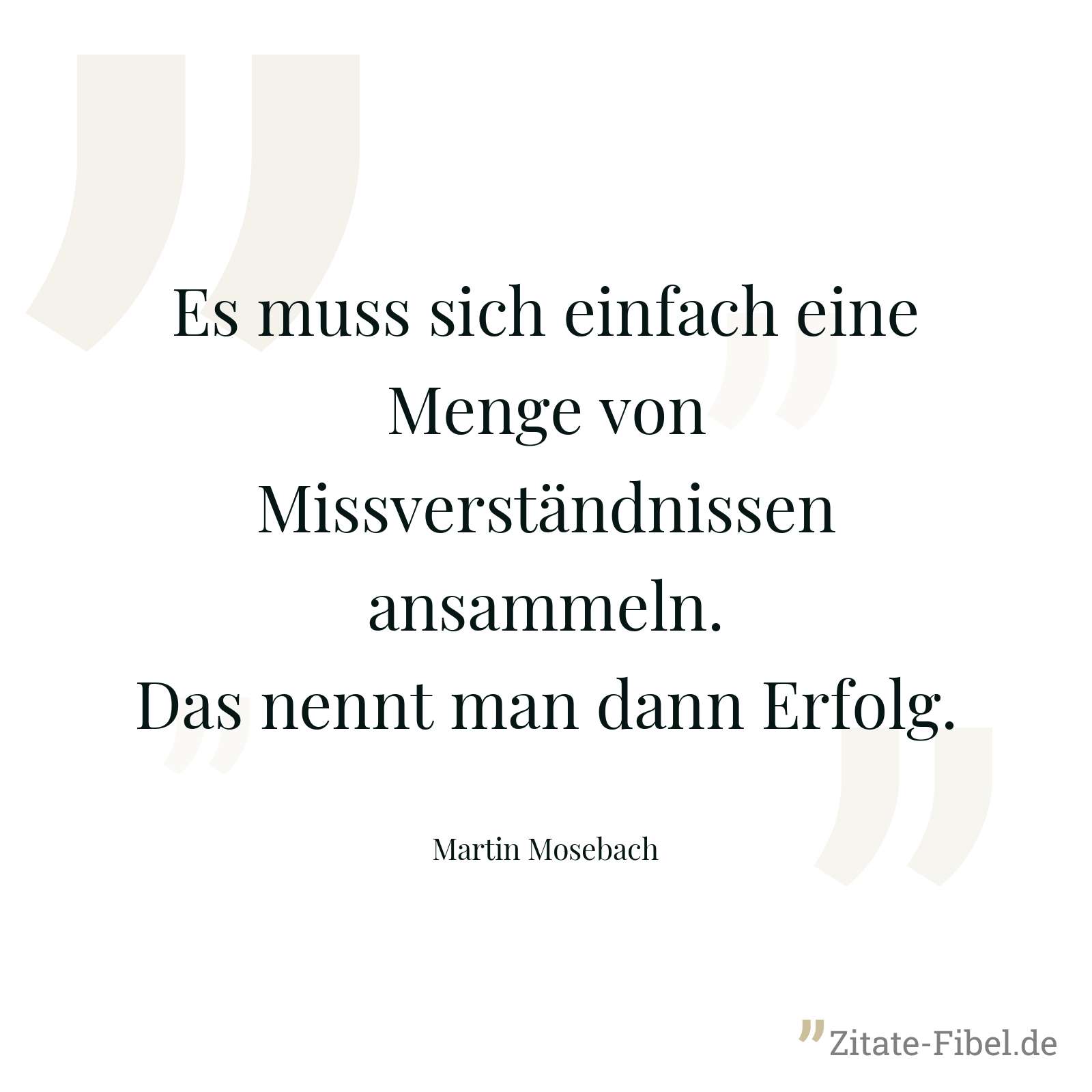 Es muss sich einfach eine Menge von Missverständnissen ansammeln. Das nennt man dann Erfolg. - Martin Mosebach
