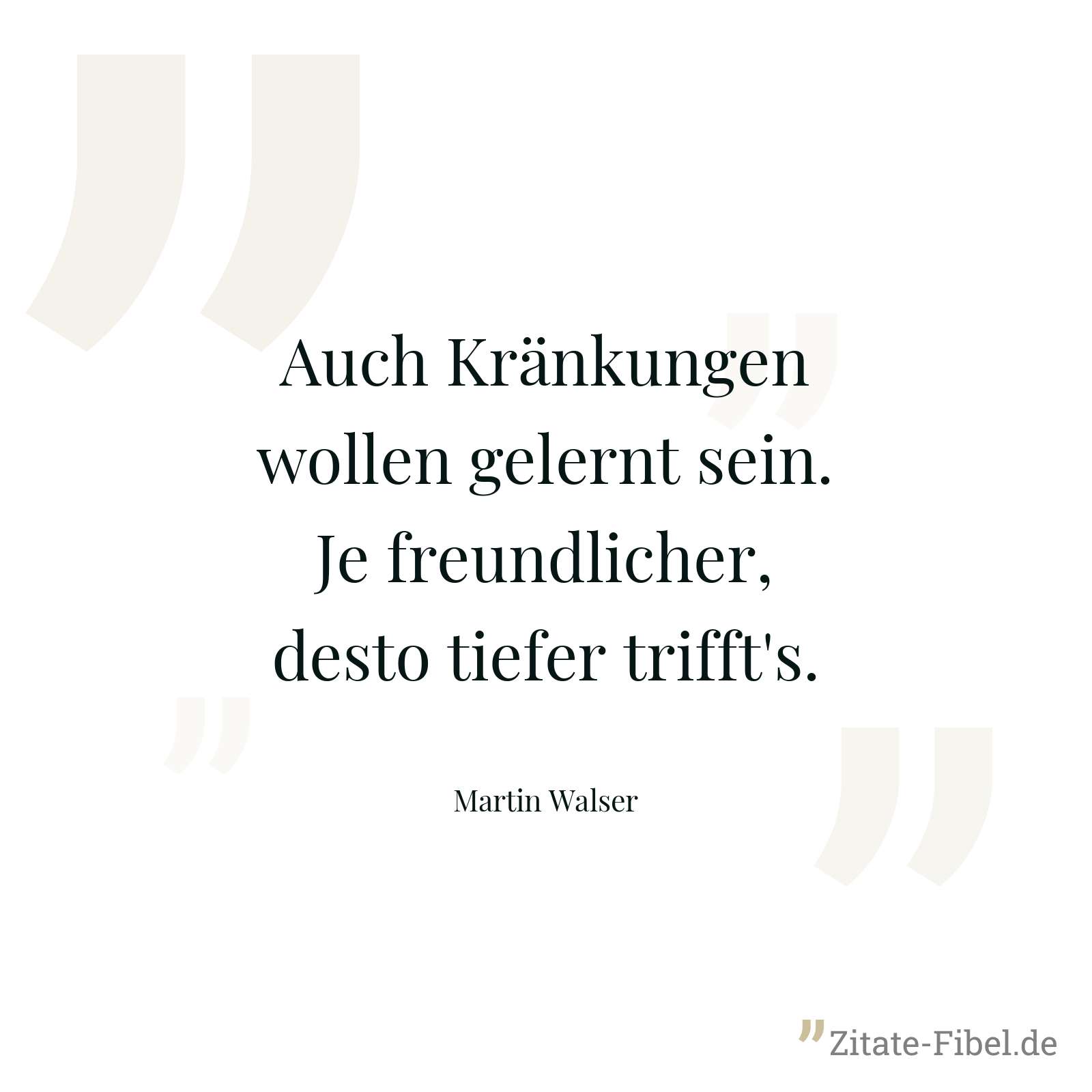 Auch Kränkungen wollen gelernt sein. Je freundlicher, desto tiefer trifft's. - Martin Walser