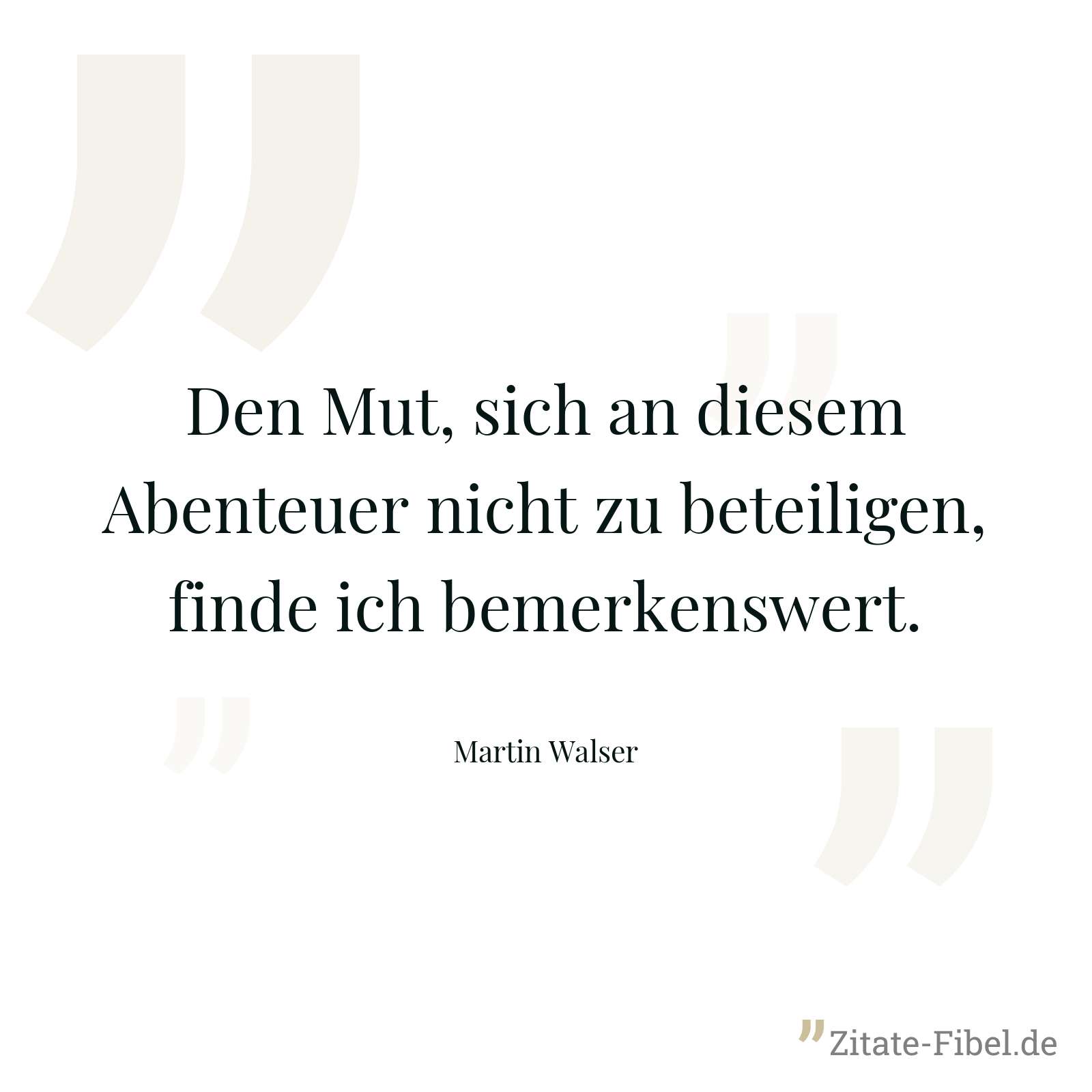 Den Mut, sich an diesem Abenteuer nicht zu beteiligen, finde ich bemerkenswert. - Martin Walser