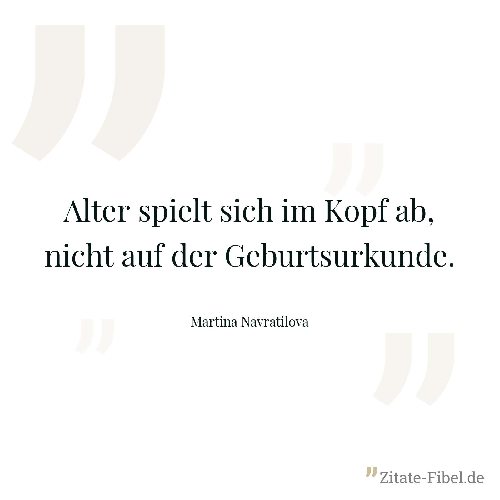 Alter spielt sich im Kopf ab, nicht auf der Geburtsurkunde. - Martina Navratilova
