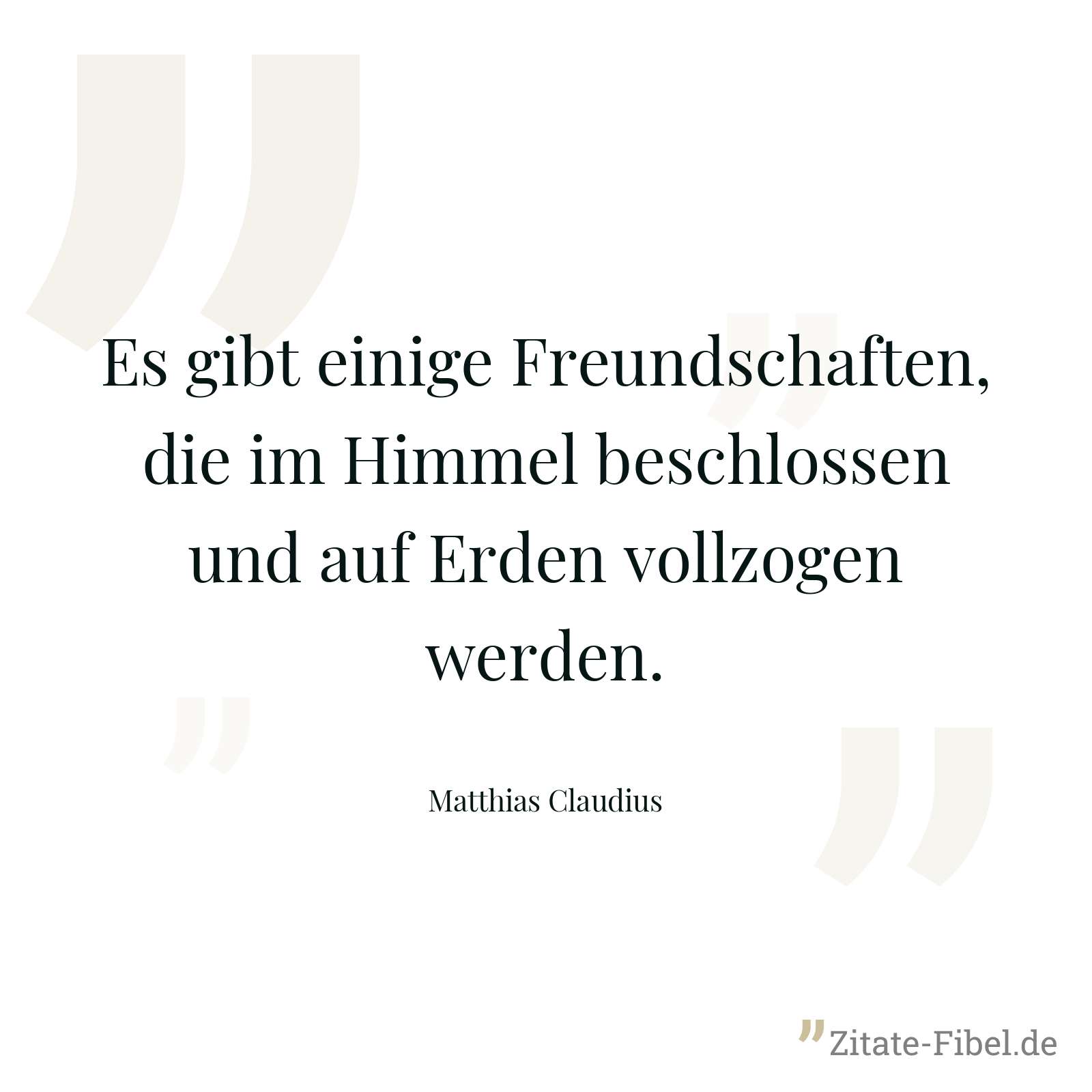 Es gibt einige Freundschaften, die im Himmel beschlossen und auf Erden vollzogen werden. - Matthias Claudius