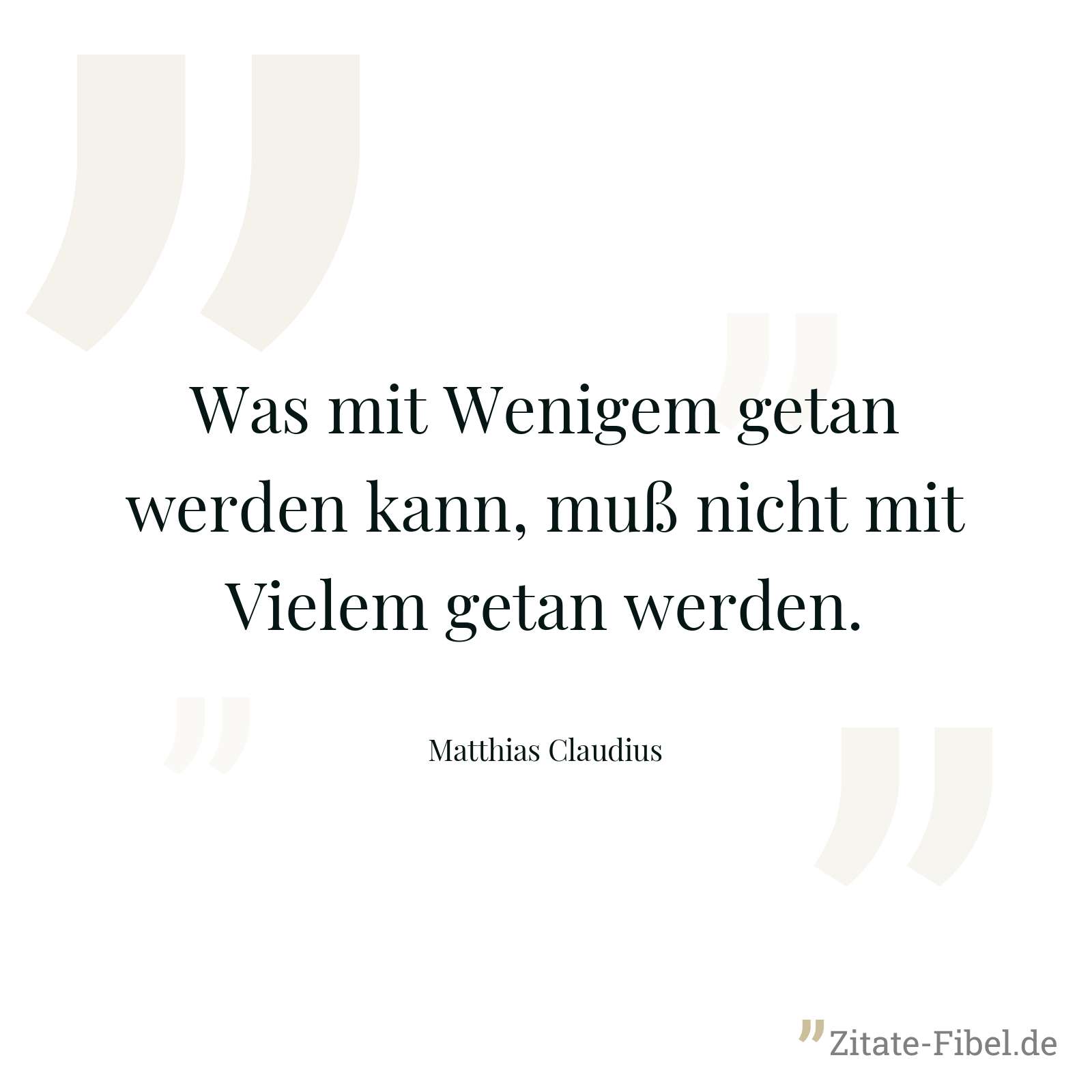 Was mit Wenigem getan werden kann, muß nicht mit Vielem getan werden. - Matthias Claudius