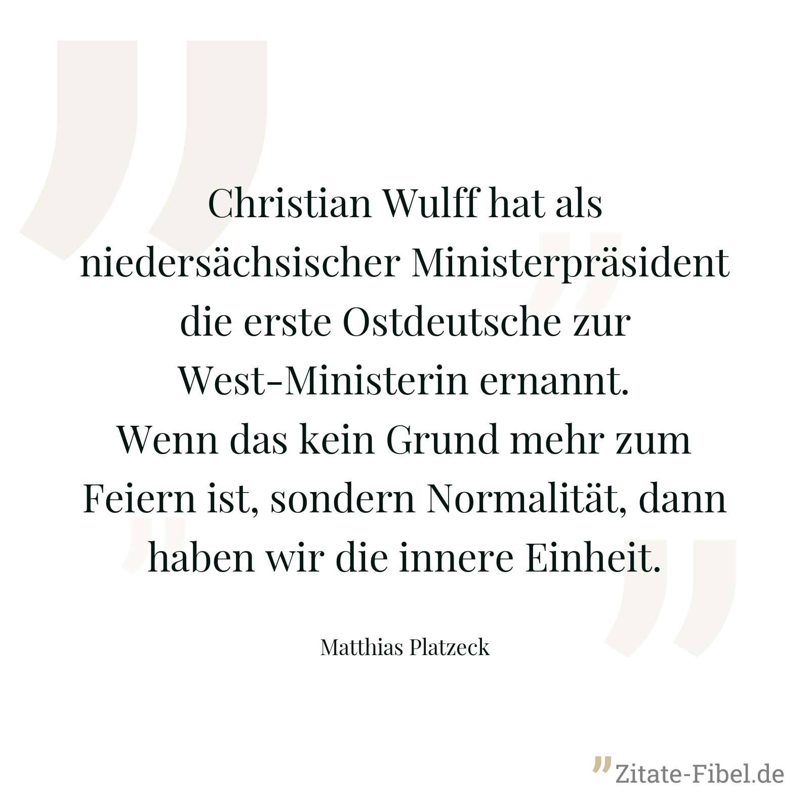 Christian Wulff hat als niedersächsischer Ministerpräsident die erste Ostdeutsche zur West-Ministerin ernannt. Wenn das kein Grund mehr zum Feiern ist, sondern Normalität, dann haben wir die innere Einheit. - Matthias Platzeck