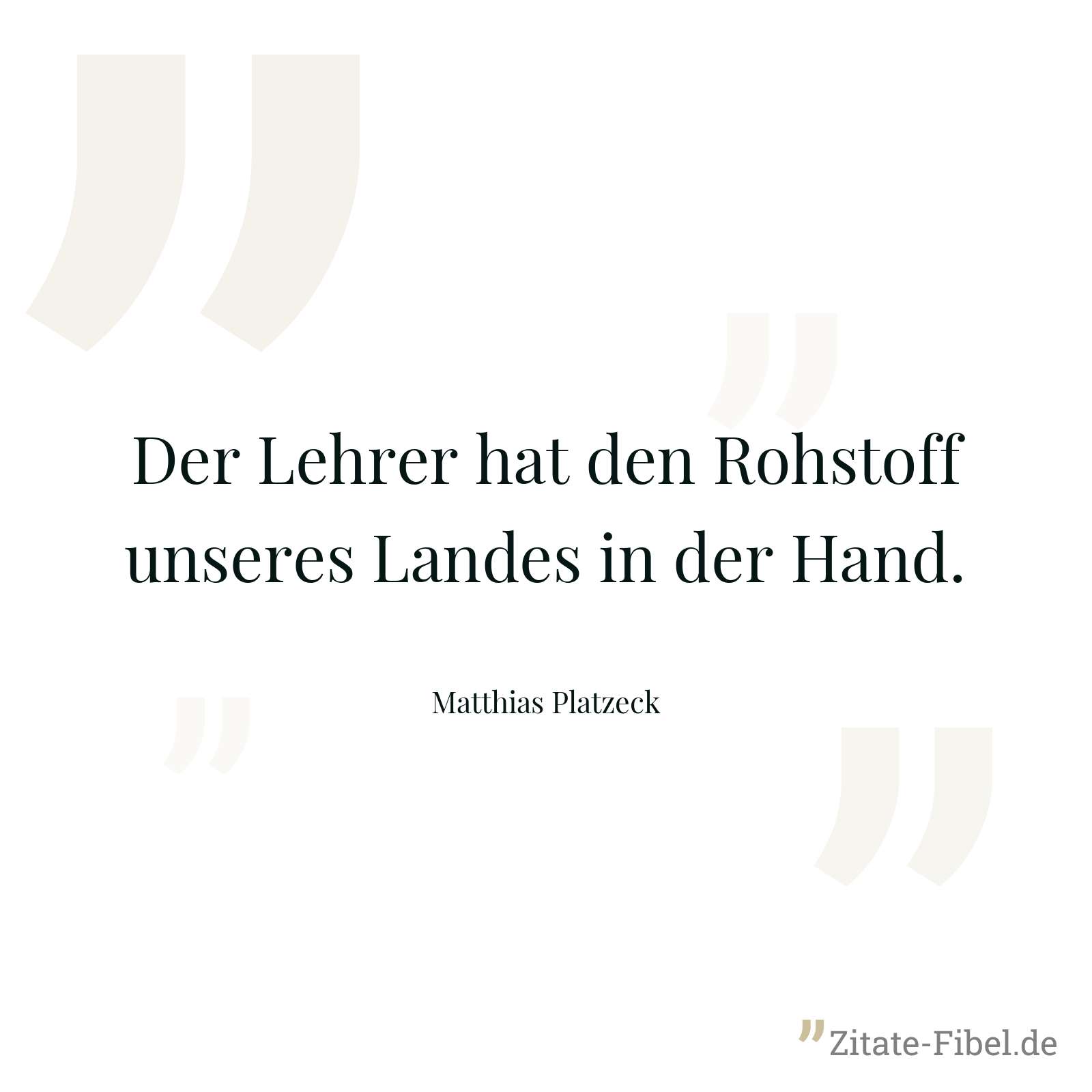Der Lehrer hat den Rohstoff unseres Landes in der Hand. - Matthias Platzeck