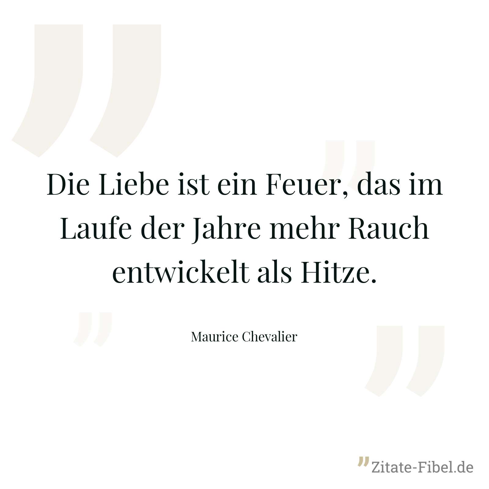 Die Liebe ist ein Feuer, das im Laufe der Jahre mehr Rauch entwickelt als Hitze. - Maurice Chevalier