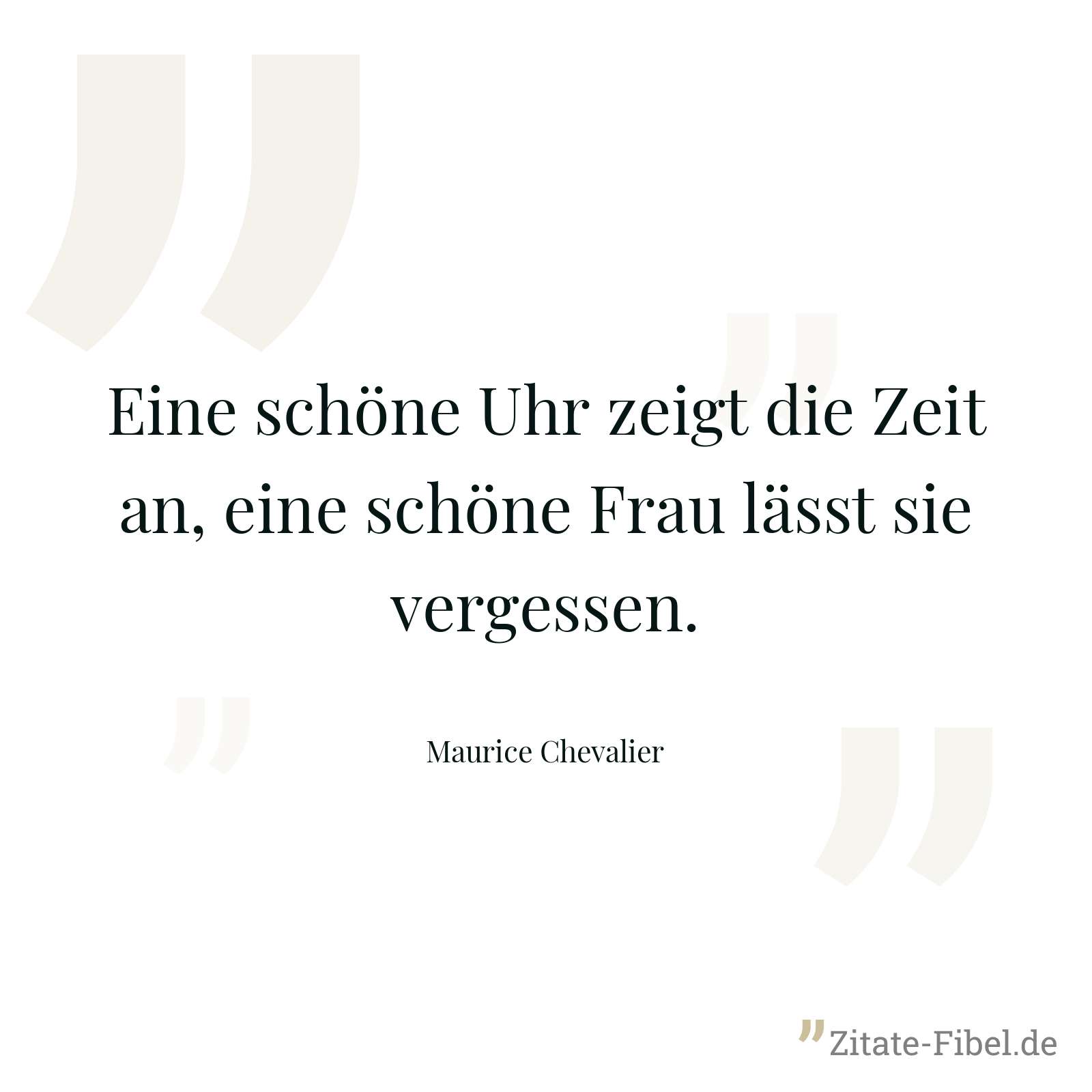 Eine schöne Uhr zeigt die Zeit an, eine schöne Frau lässt sie vergessen. - Maurice Chevalier