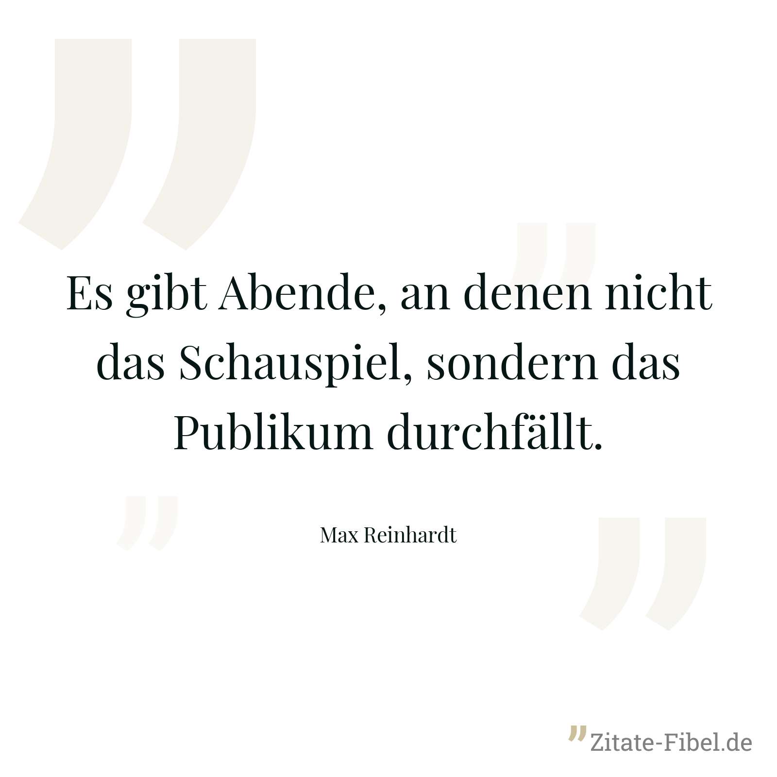 Es gibt Abende, an denen nicht das Schauspiel, sondern das Publikum durchfällt. - Max Reinhardt