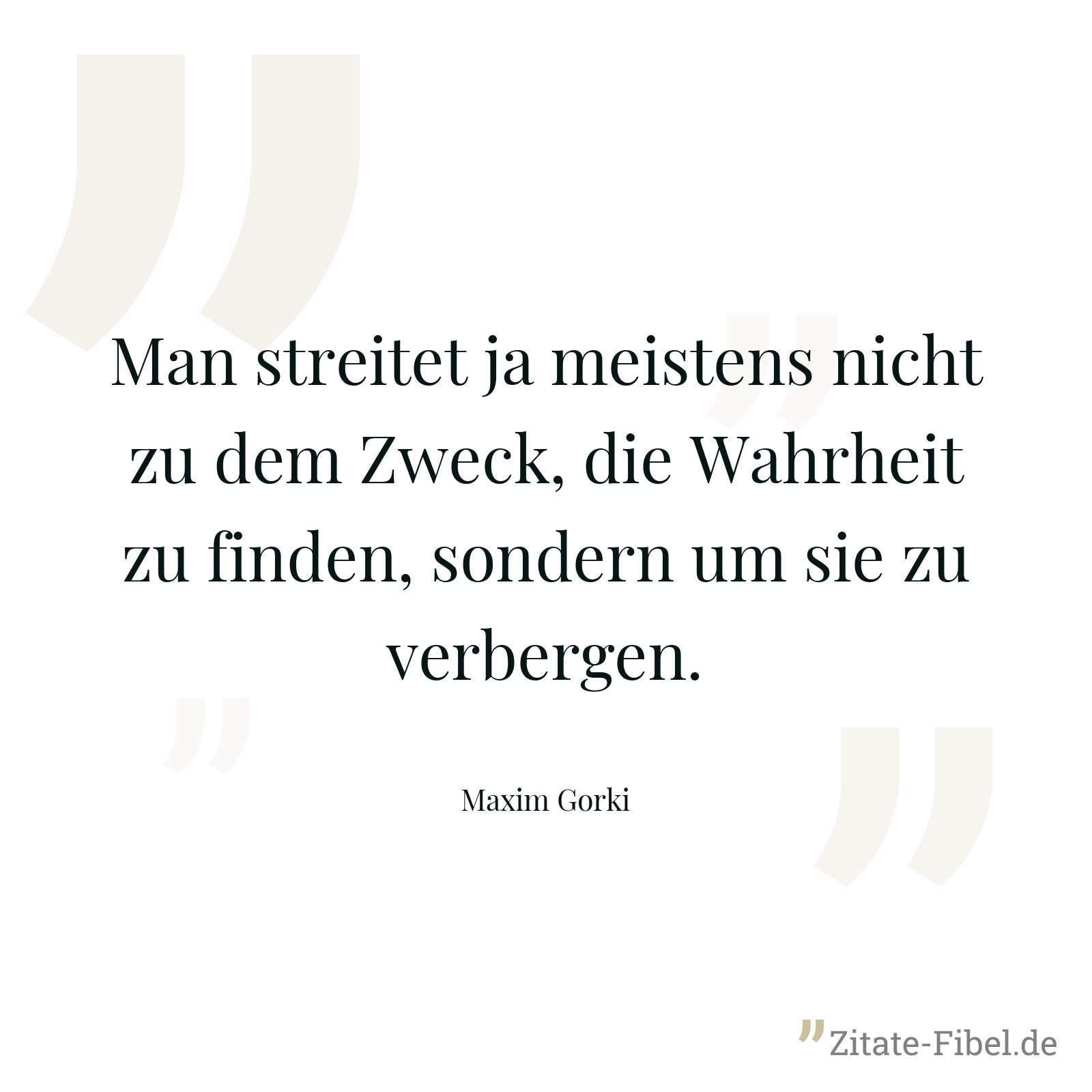 Man streitet ja meistens nicht zu dem Zweck, die Wahrheit zu finden, sondern um sie zu verbergen. - Maxim Gorki