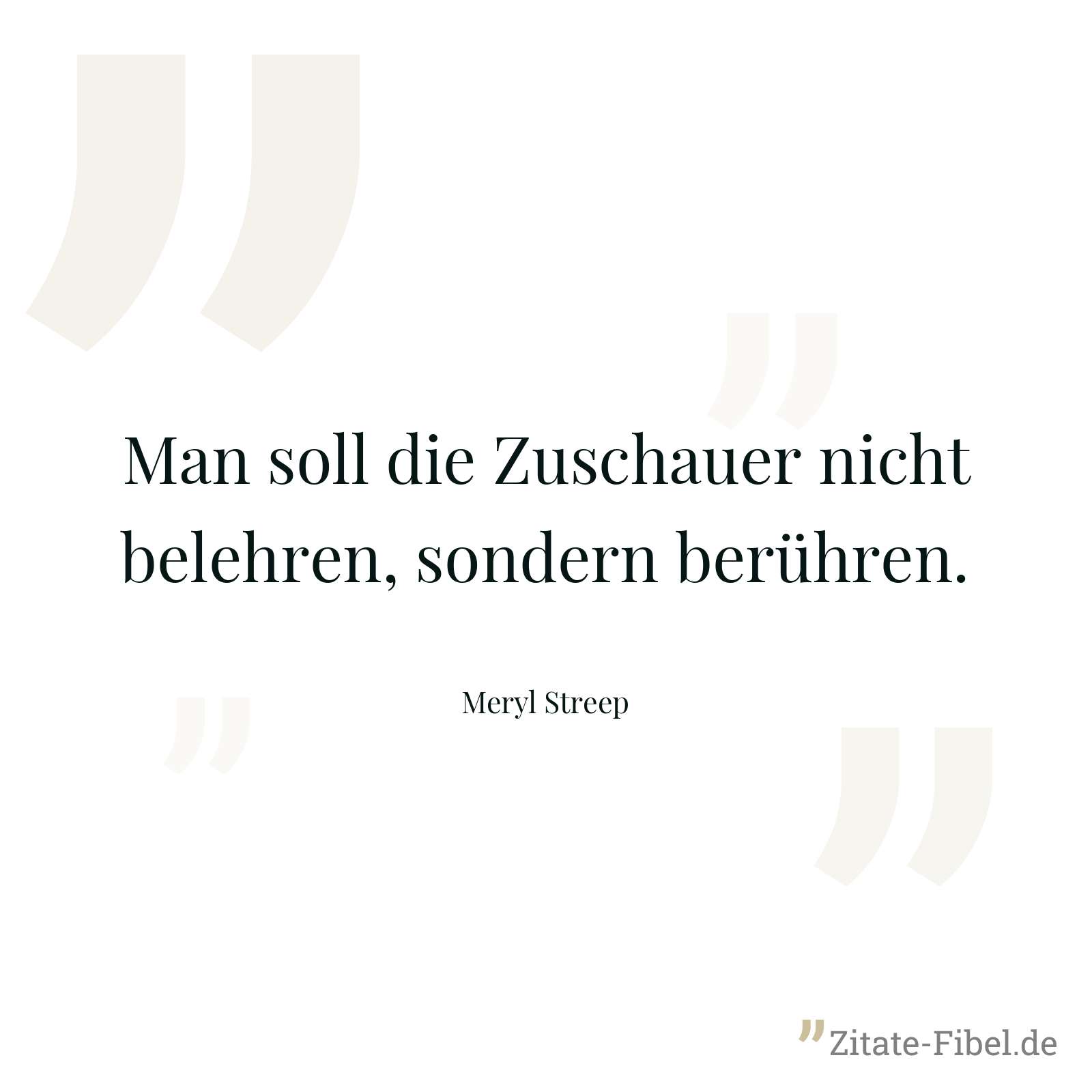 Man soll die Zuschauer nicht belehren, sondern berühren. - Meryl Streep