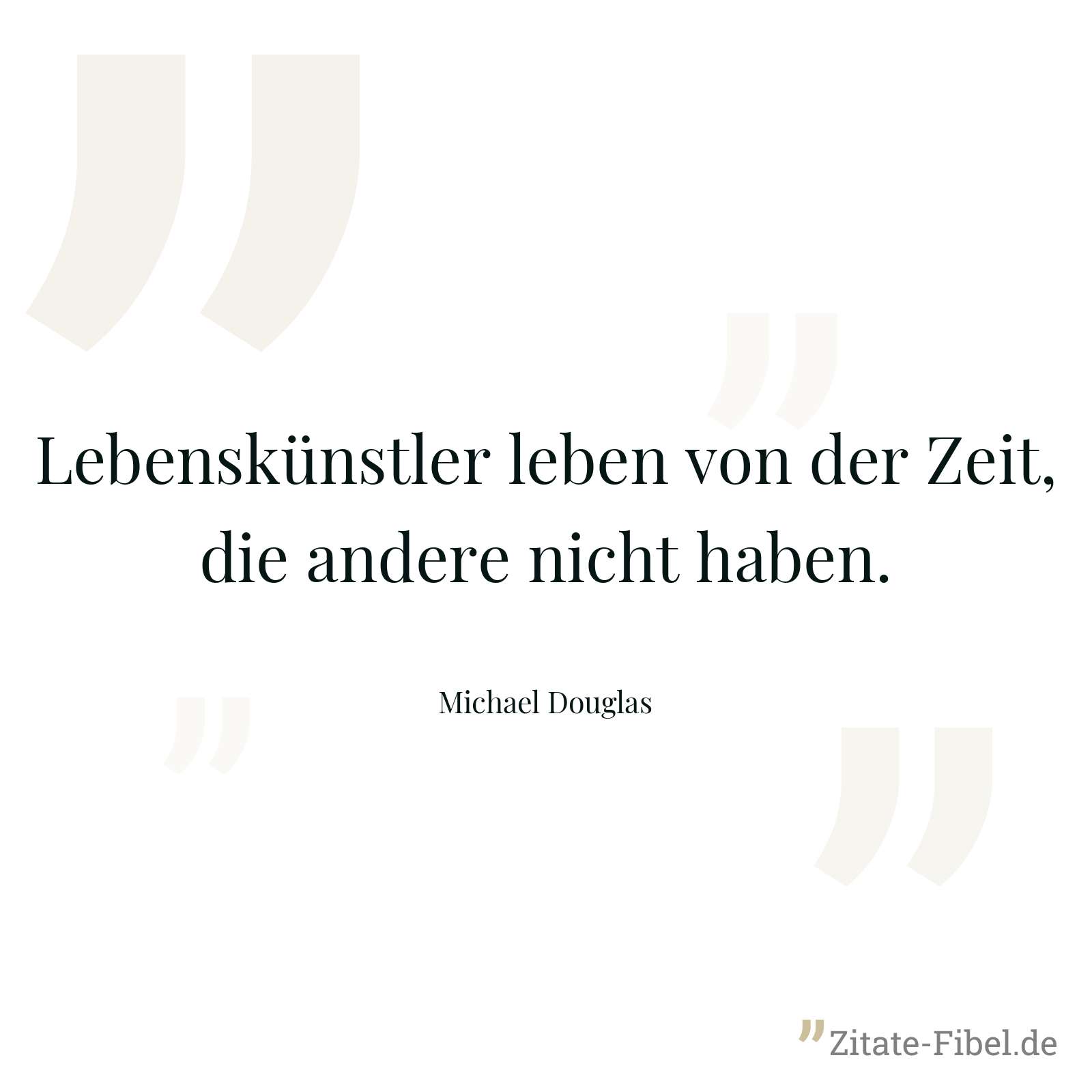 Lebenskünstler leben von der Zeit, die andere nicht haben. - Michael Douglas