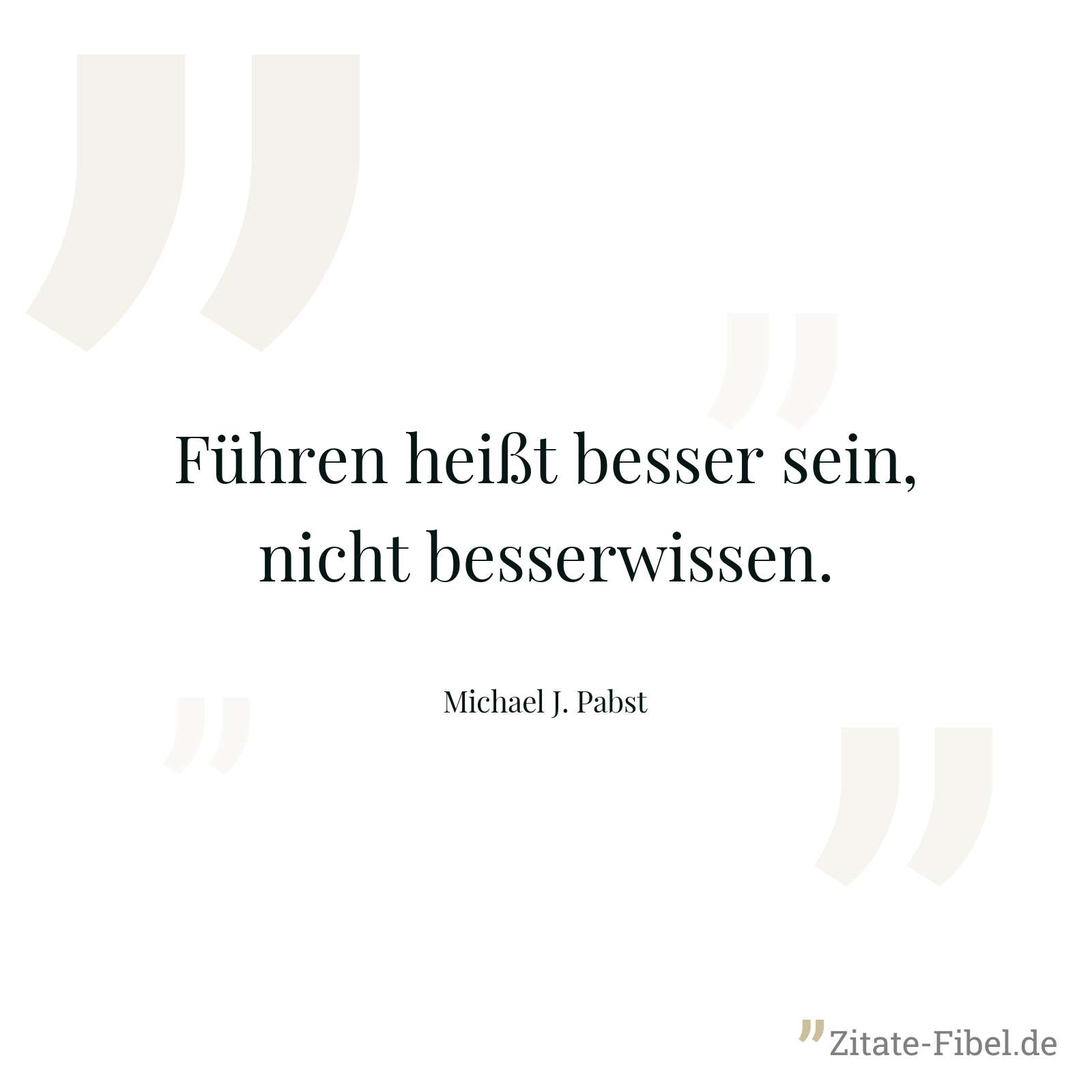 Führen heißt besser sein, nicht besserwissen. - Michael J. Pabst