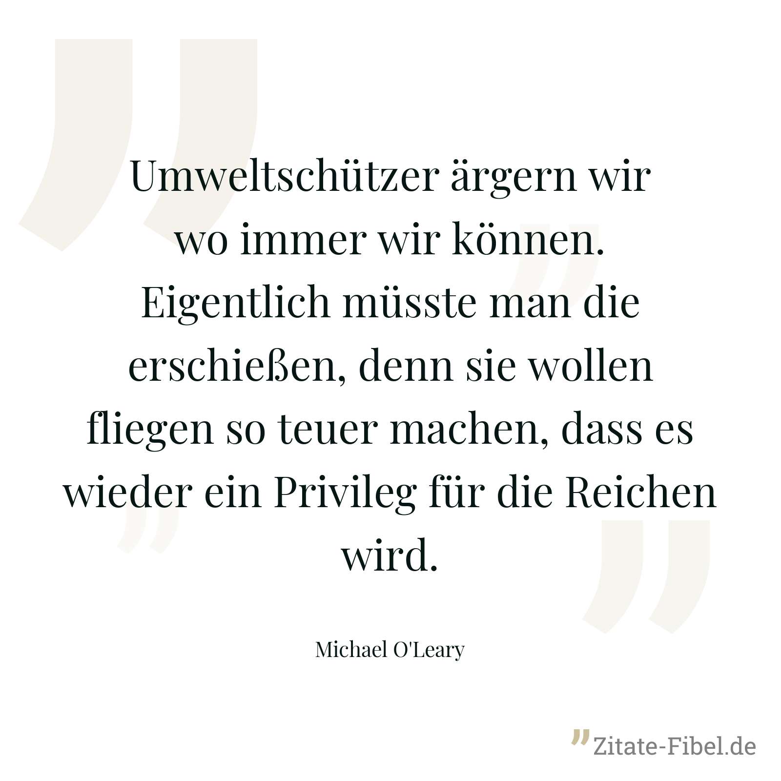 Umweltschützer ärgern wir wo immer wir können. Eigentlich müsste man die erschießen, denn sie wollen fliegen so teuer machen, dass es wieder ein Privileg für die Reichen wird. - Michael O'Leary