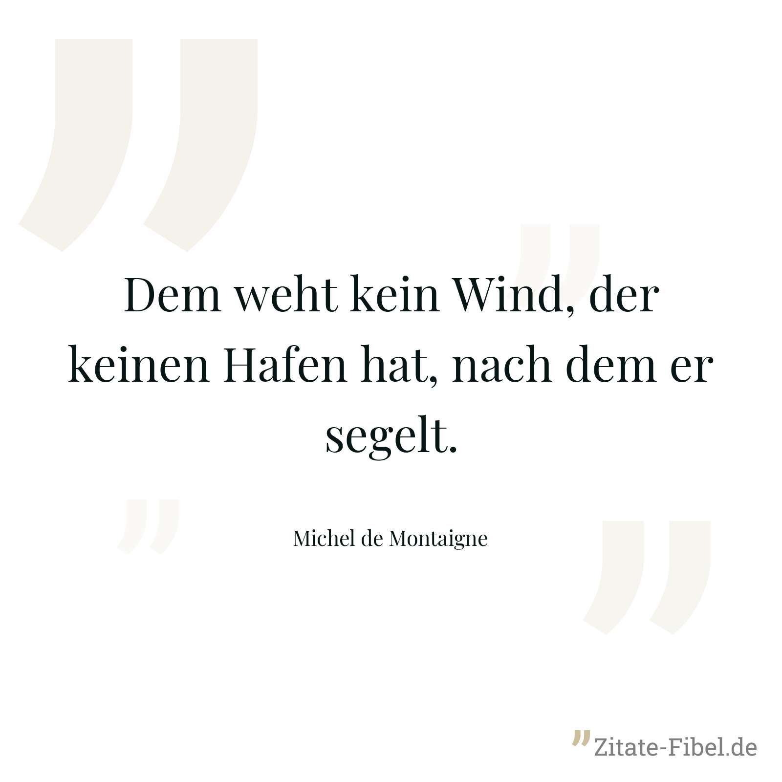 Dem weht kein Wind, der keinen Hafen hat, nach dem er segelt. - Michel de Montaigne