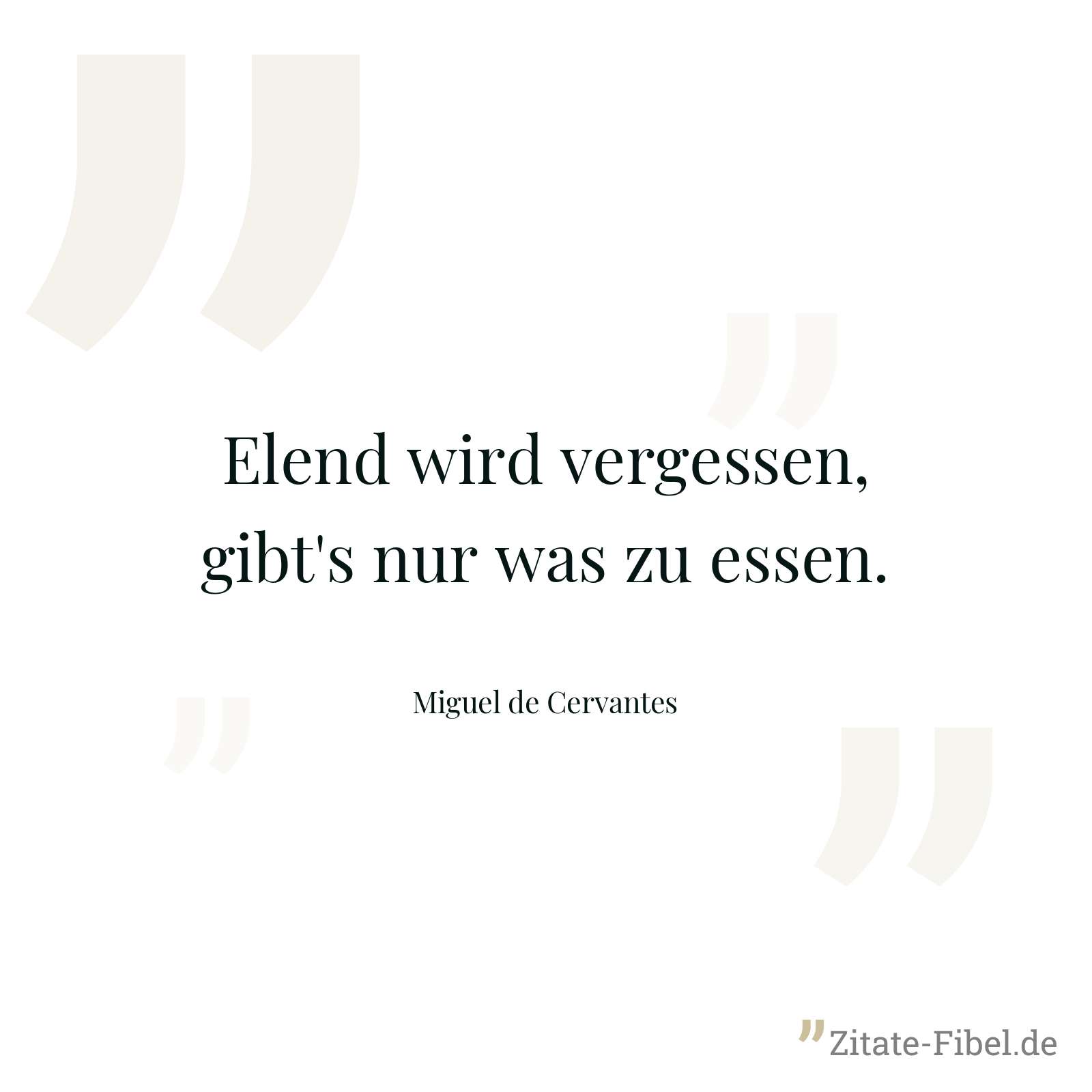 Elend wird vergessen, gibt's nur was zu essen. - Miguel de Cervantes