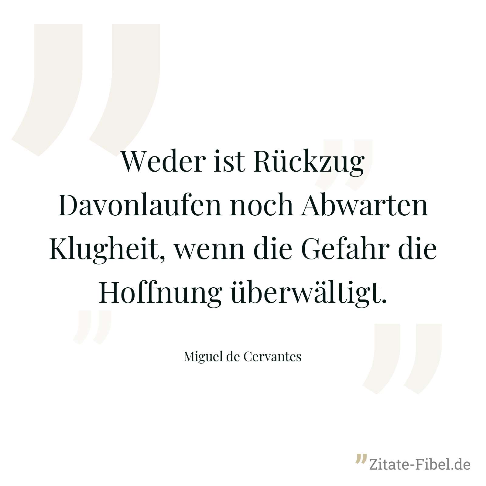 Weder ist Rückzug Davonlaufen noch Abwarten Klugheit, wenn die Gefahr die Hoffnung überwältigt. - Miguel de Cervantes