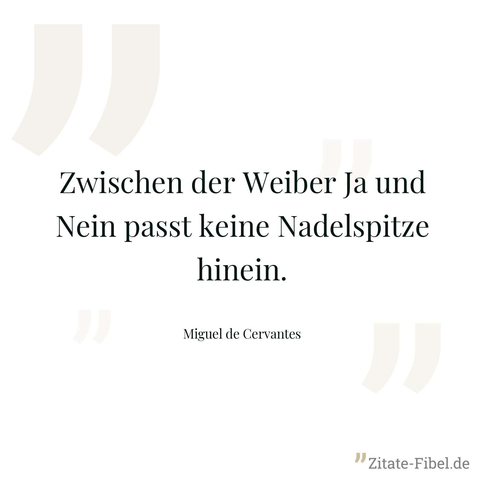 Zwischen der Weiber Ja und Nein passt keine Nadelspitze hinein. - Miguel de Cervantes