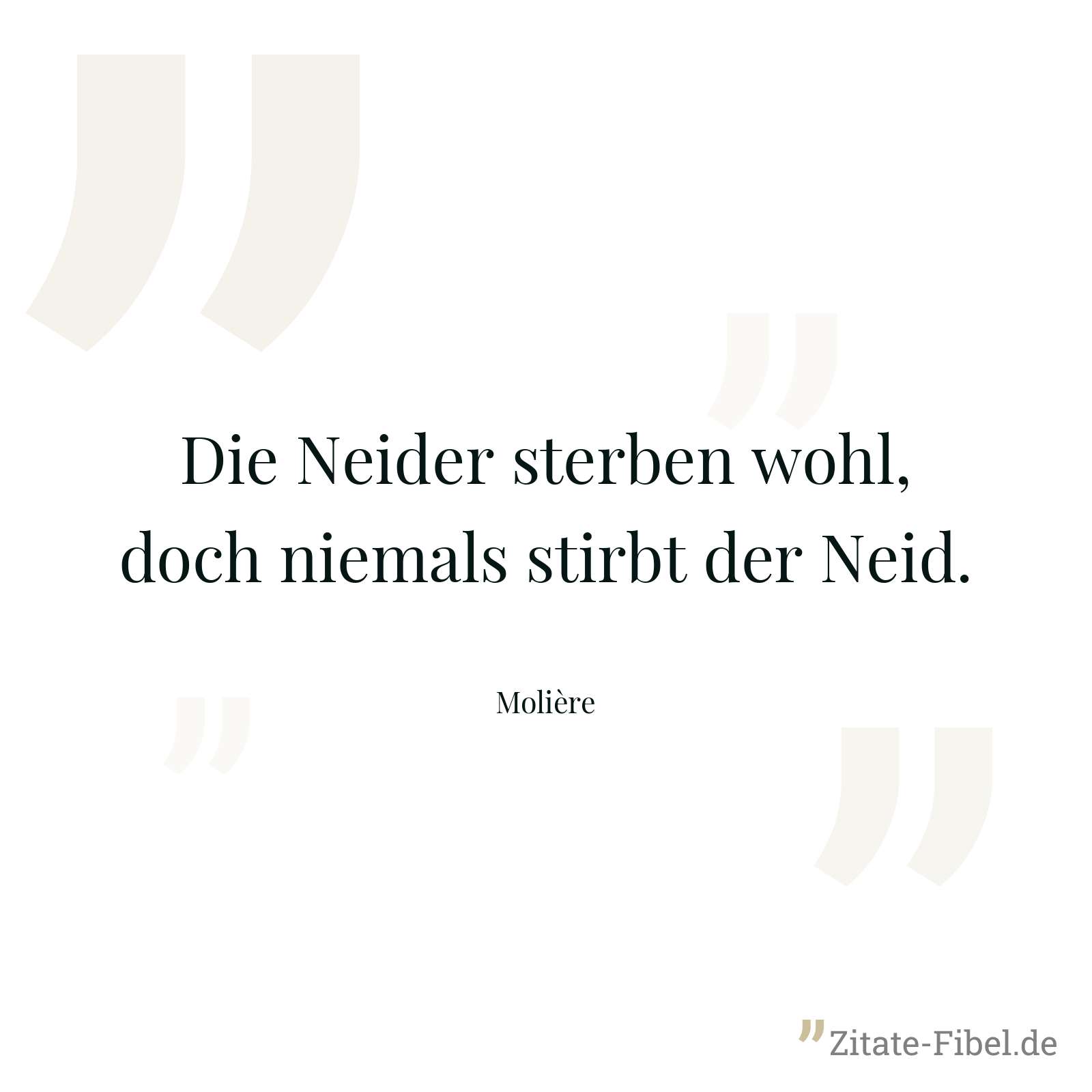 Die Neider sterben wohl, doch niemals stirbt der Neid. - Molière