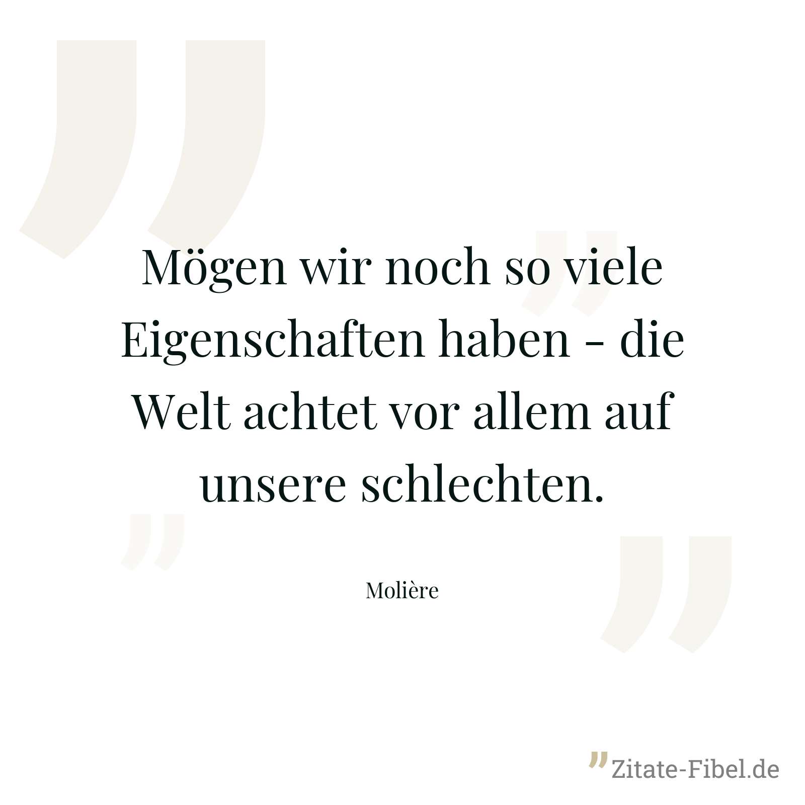 Mögen wir noch so viele Eigenschaften haben - die Welt achtet vor allem auf unsere schlechten. - Molière