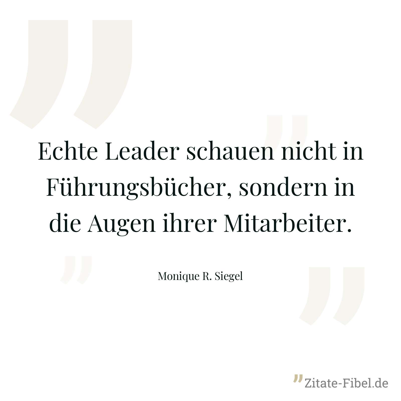 Echte Leader schauen nicht in Führungsbücher, sondern in die Augen ihrer Mitarbeiter. - Monique R. Siegel