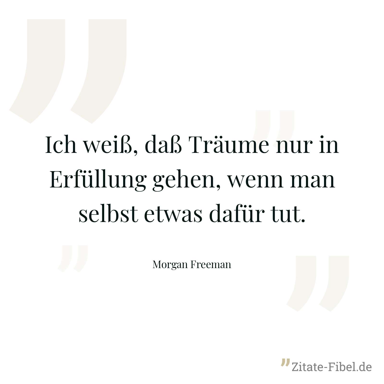 Ich weiß, daß Träume nur in Erfüllung gehen, wenn man selbst etwas dafür tut. - Morgan Freeman