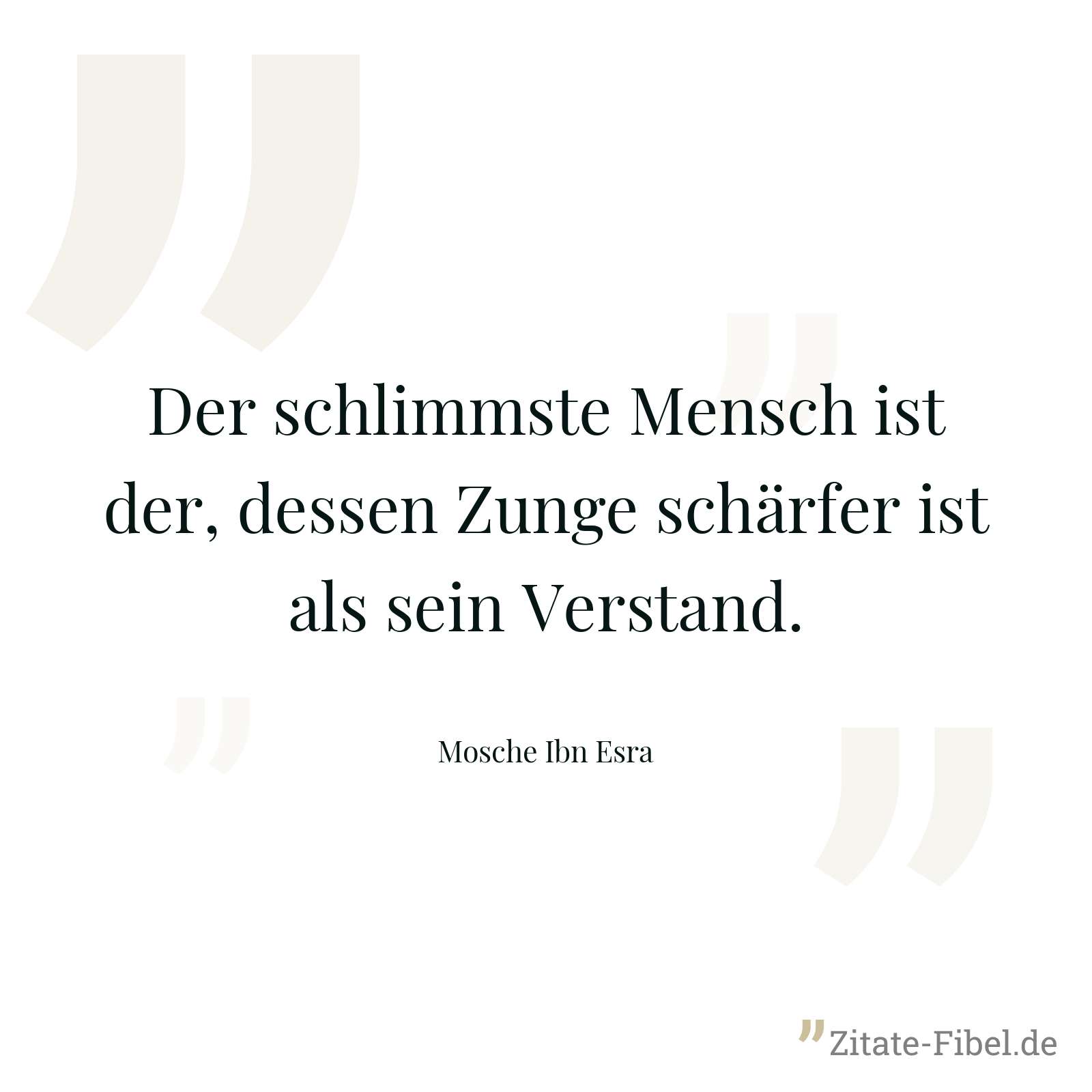 Der schlimmste Mensch ist der, dessen Zunge schärfer ist als sein Verstand. - Mosche Ibn Esra