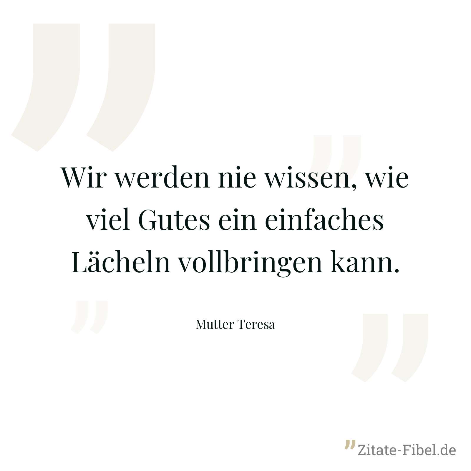 Wir werden nie wissen, wie viel Gutes ein einfaches Lächeln vollbringen kann. - Mutter Teresa