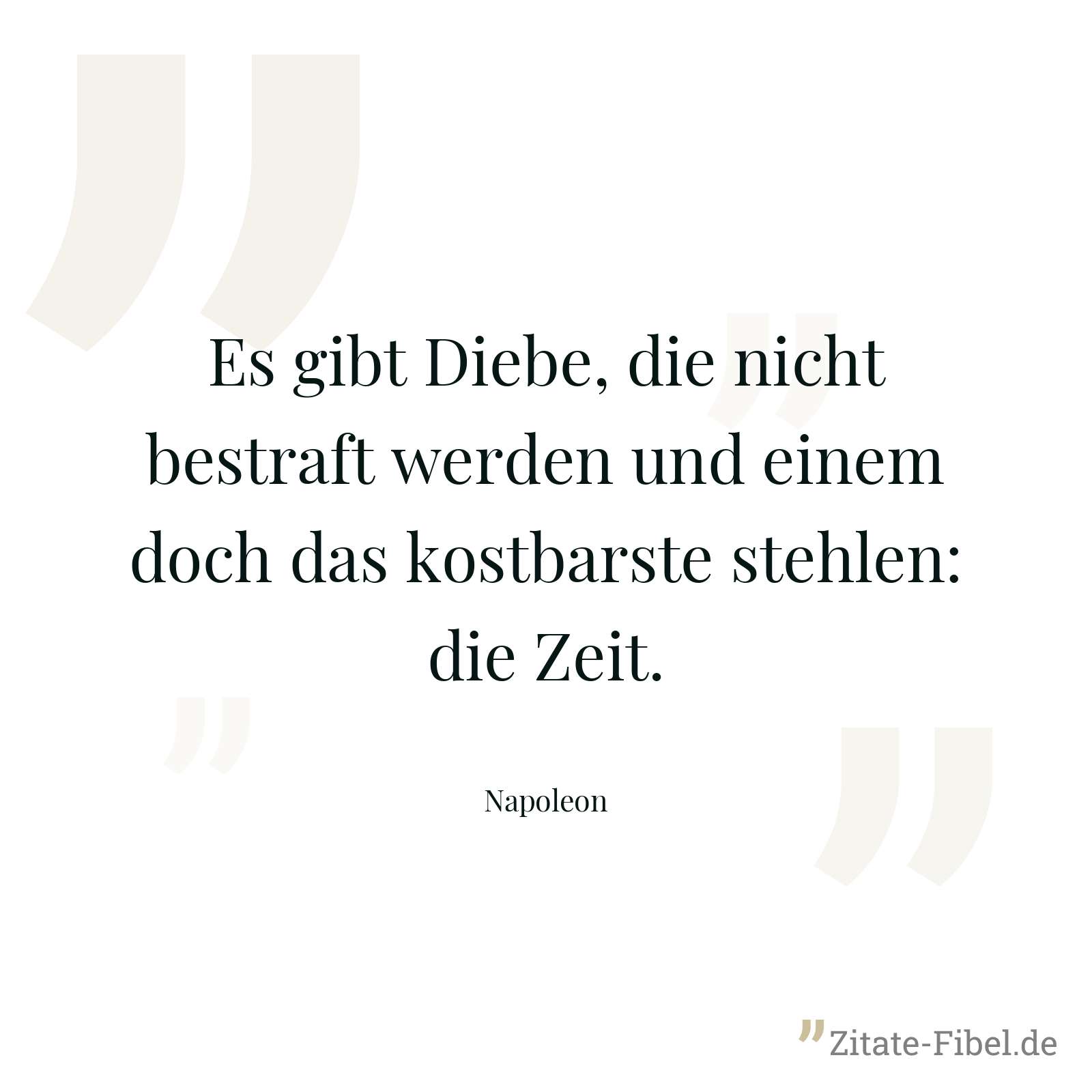 Es gibt Diebe, die nicht bestraft werden und einem doch das kostbarste stehlen: die Zeit. - Napoleon