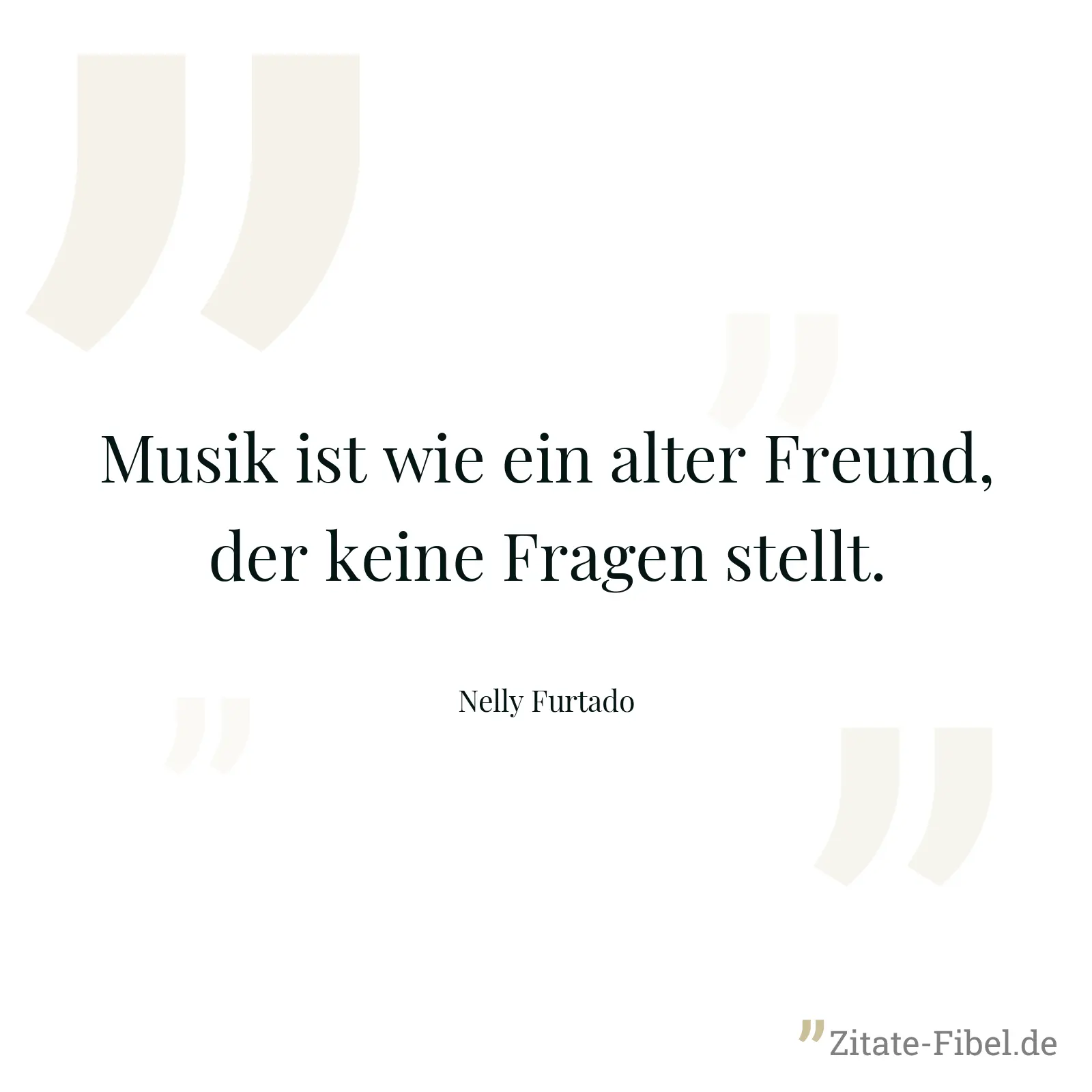 Musik ist wie ein alter Freund, der keine Fragen stellt. - Nelly Furtado