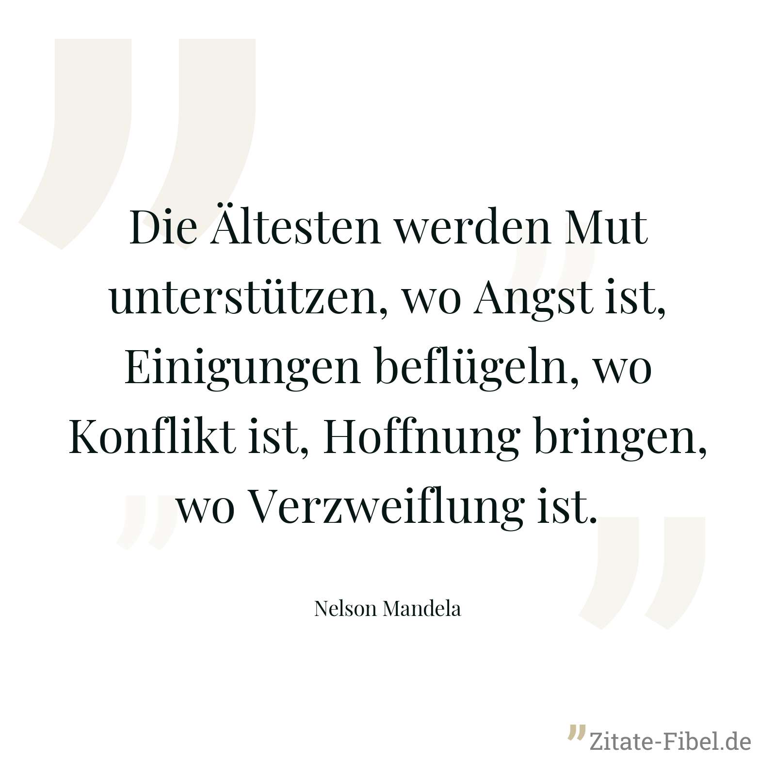 Die Ältesten werden Mut unterstützen, wo Angst ist, Einigungen beflügeln, wo Konflikt ist, Hoffnung bringen, wo Verzweiflung ist. - Nelson Mandela