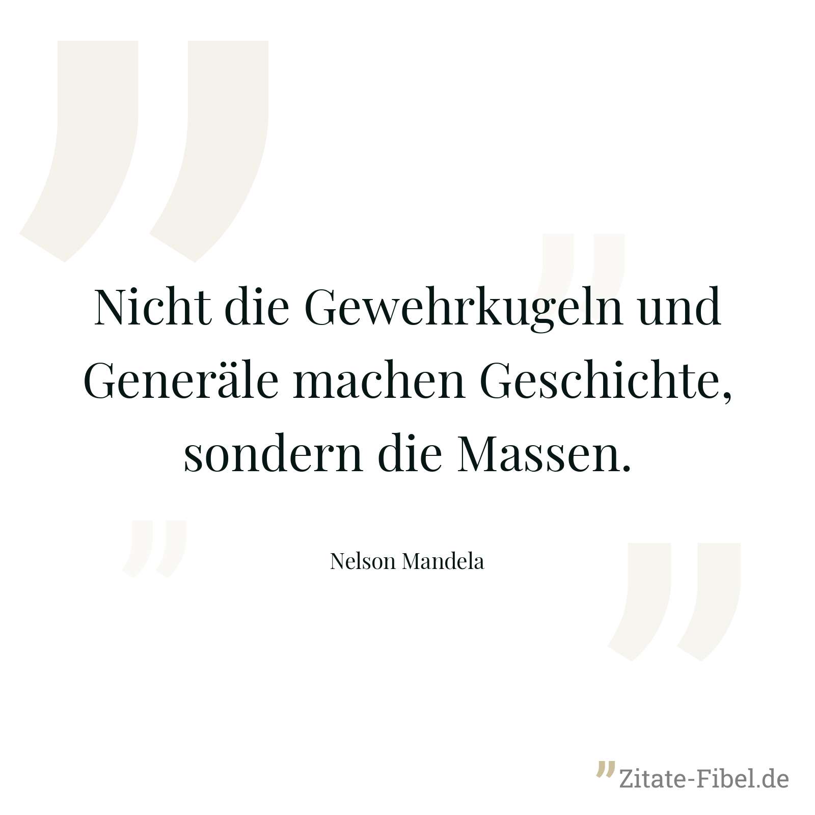 Nicht die Gewehrkugeln und Generäle machen Geschichte, sondern die Massen. - Nelson Mandela