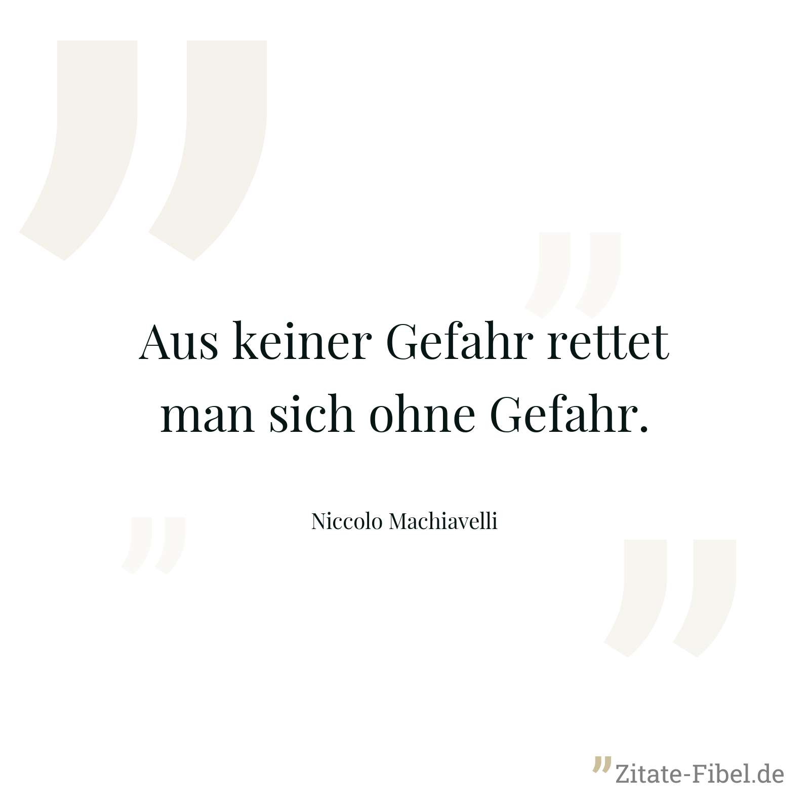 Aus keiner Gefahr rettet man sich ohne Gefahr. - Niccolo Machiavelli
