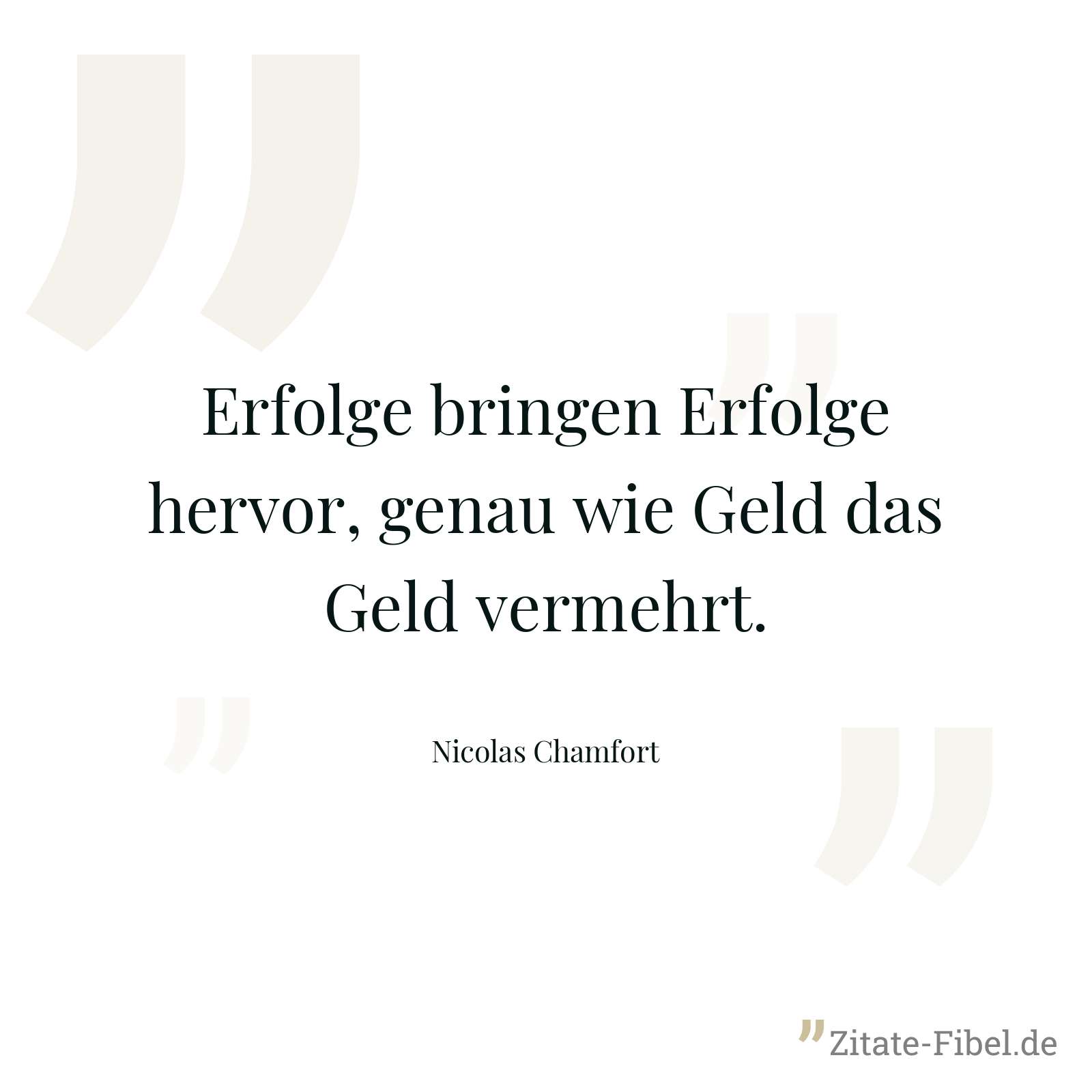 Erfolge bringen Erfolge hervor, genau wie Geld das Geld vermehrt. - Nicolas Chamfort