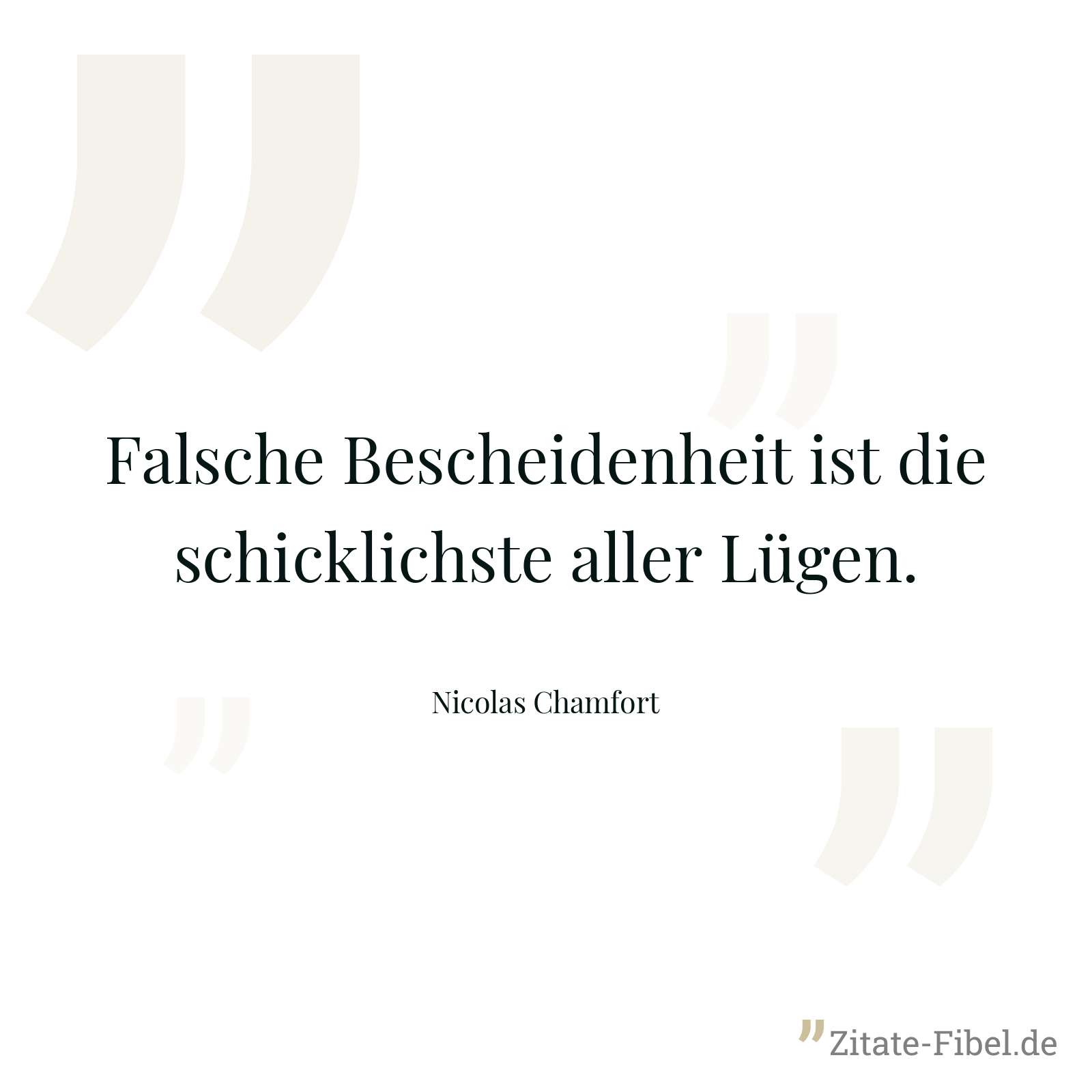 Falsche Bescheidenheit ist die schicklichste aller Lügen. - Nicolas Chamfort