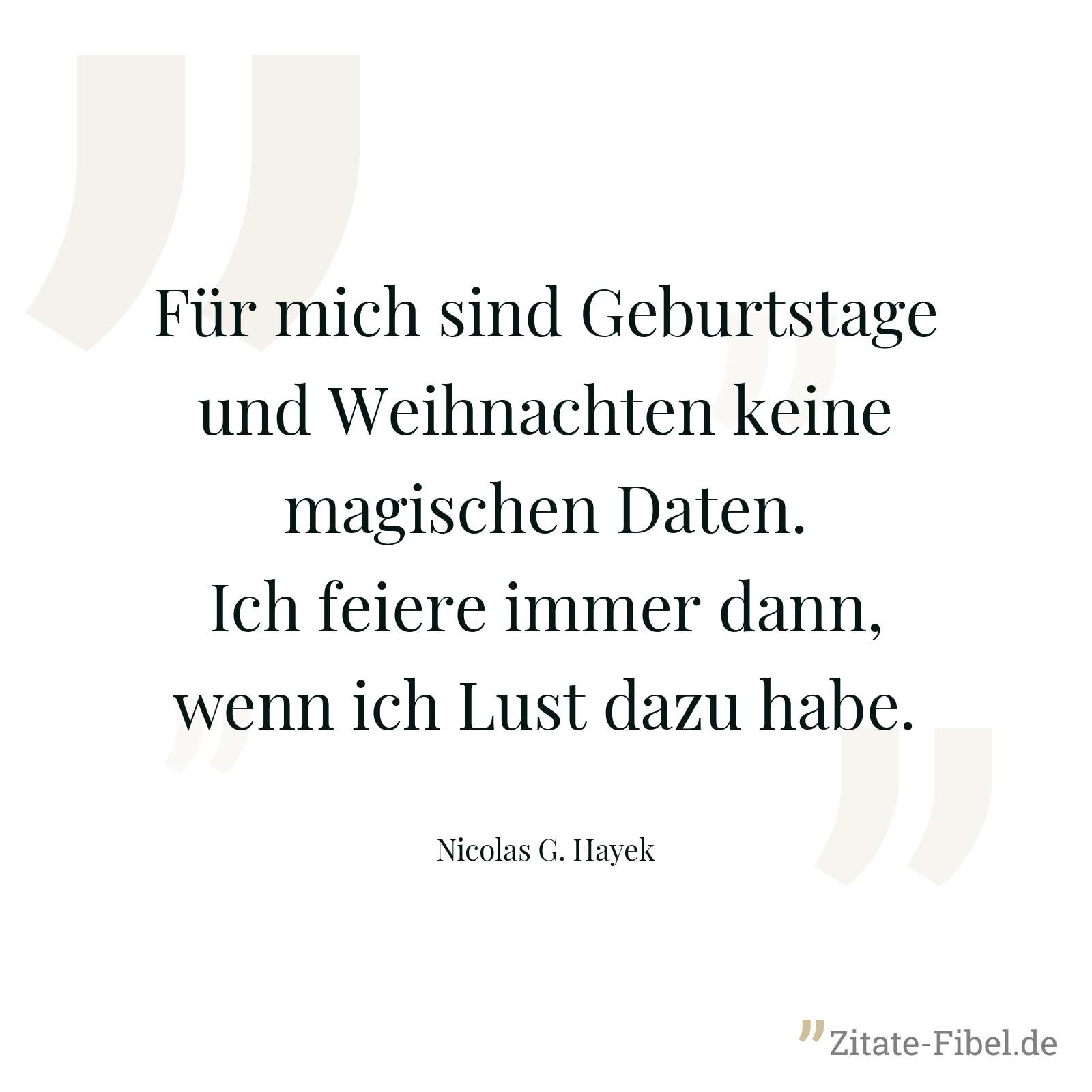 Für mich sind Geburtstage und Weihnachten keine magischen Daten. Ich feiere immer dann, wenn ich Lust dazu habe. - Nicolas G. Hayek