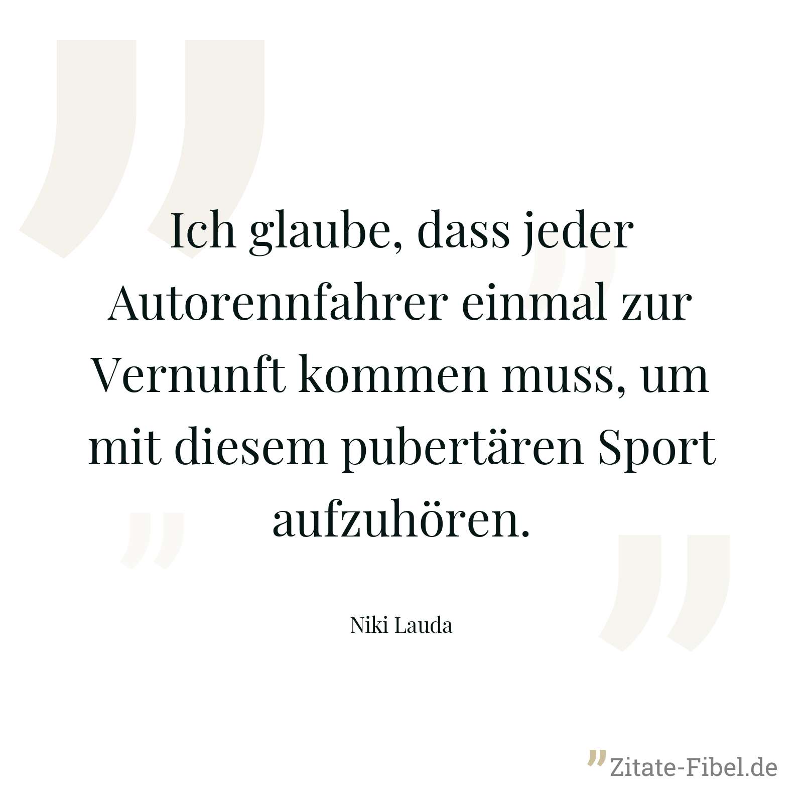 Ich glaube, dass jeder Autorennfahrer einmal zur Vernunft kommen muss, um mit diesem pubertären Sport aufzuhören. - Niki Lauda