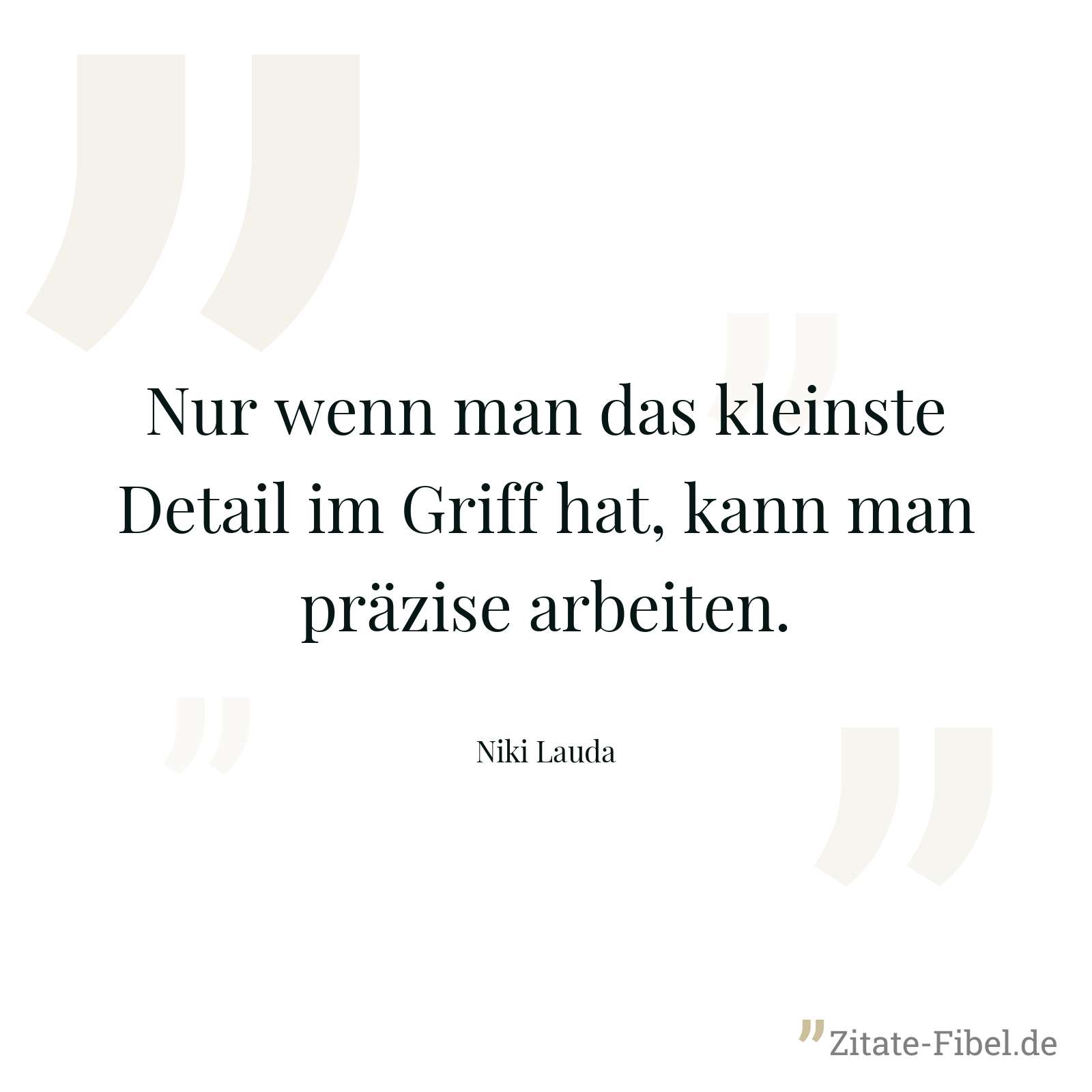 Nur wenn man das kleinste Detail im Griff hat, kann man präzise arbeiten. - Niki Lauda